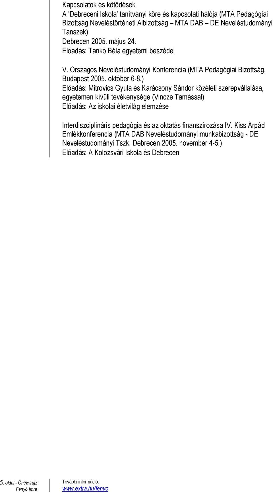 ) Előadás: Mitrovics Gyula és Karácsony Sándor közéleti szerepvállalása, egyetemen kívüli tevékenysége (Vincze Tamással) Előadás: Az iskolai életvilág elemzése Interdiszciplináris