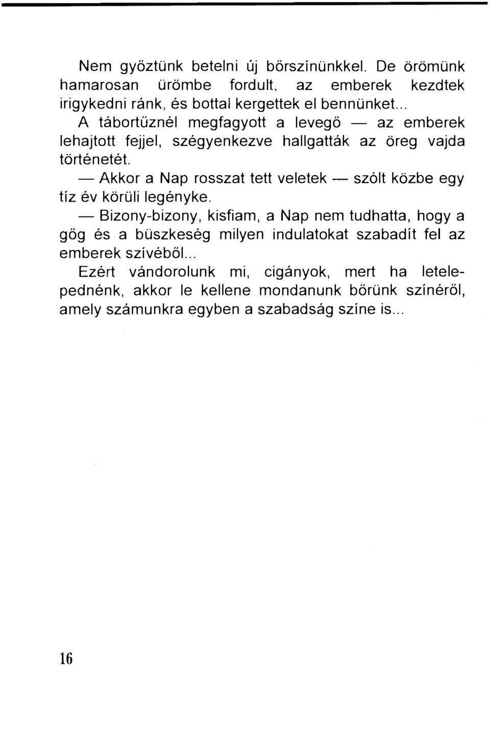 Akkor a Nap rosszat tett veletek szólt közbe egy tíz év körüli legényke.