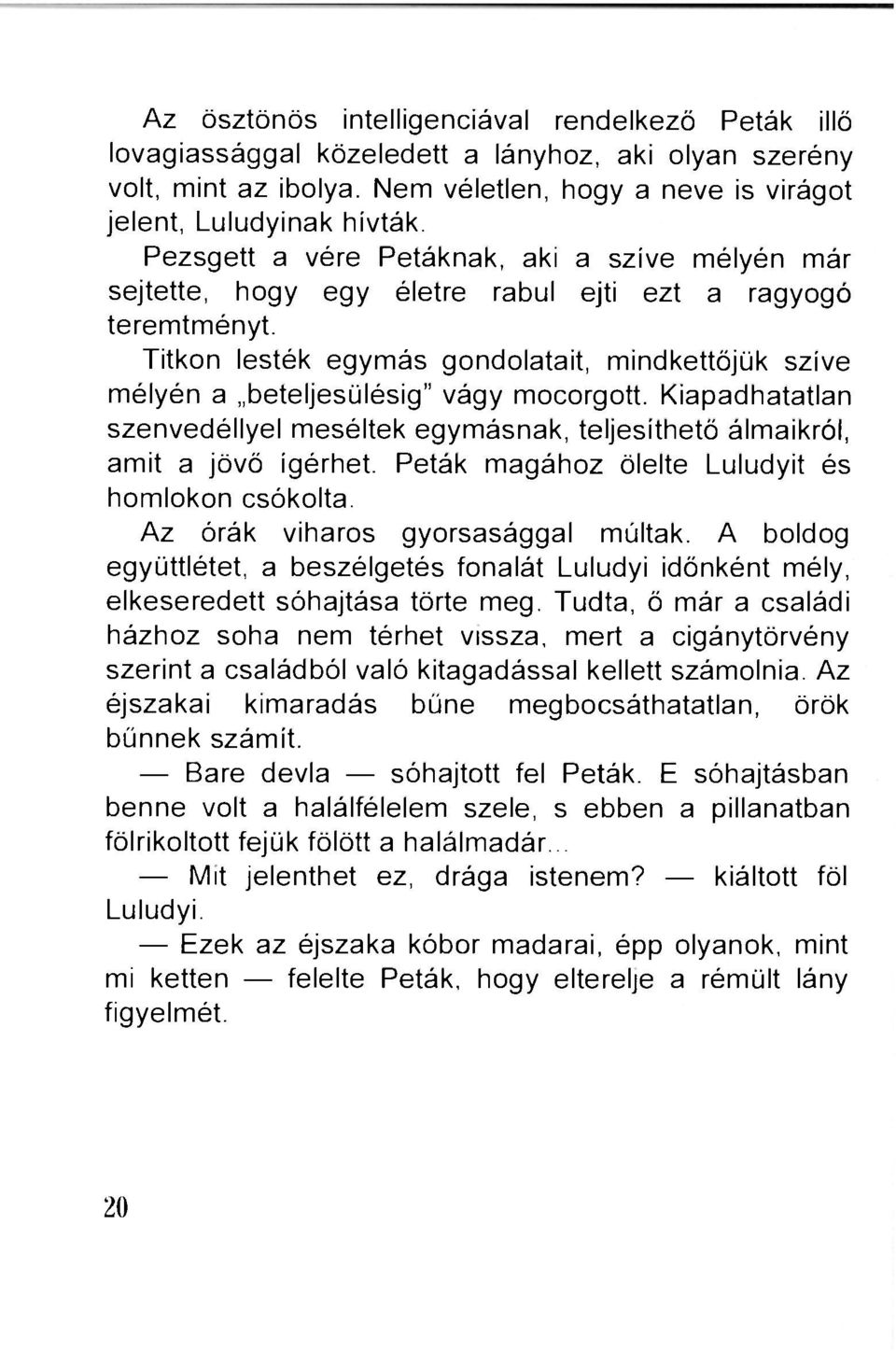 Titkon lesték egymás gondolatait, mindkettőjük szíve mélyén a beteljesülésig" vágy mocorgott. Kiapadhatatlan szenvedéllyel meséltek egymásnak, teljesíthető álmaikról, amit a jövő ígérhet.