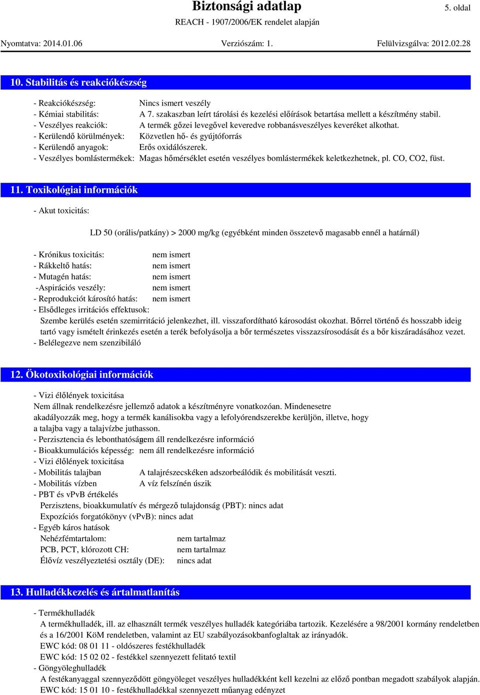 - Veszélyes bomlástermékek: Magas hőmérséklet esetén veszélyes bomlástermékek keletkezhetnek, pl. CO, CO2, füst. 11.