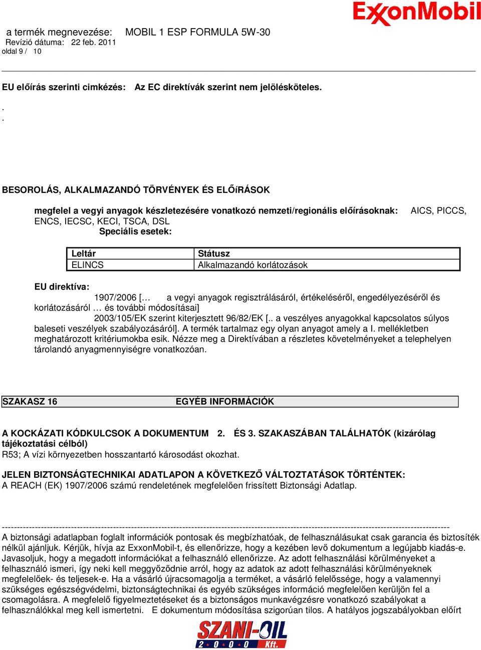 ELINCS Státusz Alkalmazandó korlátozások EU direktíva: 1907/2006 [ a vegyi anyagok regisztrálásáról, értékeléséről, engedélyezéséről és korlátozásáról és további módosításai] 2003/105/EK szerint