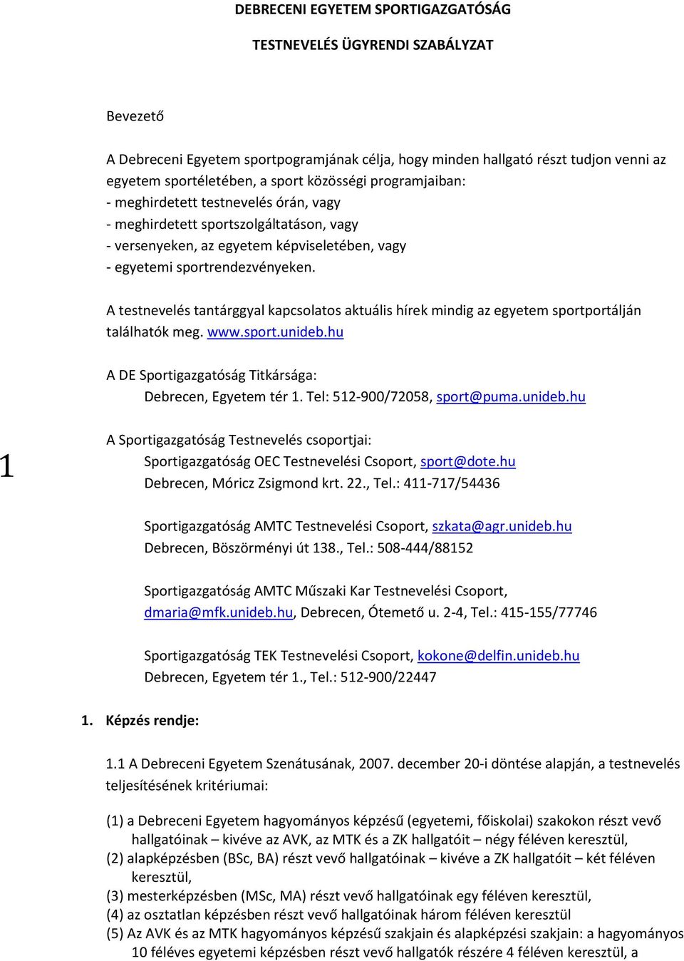 A testnevelés tantárggyal kapcsolatos aktuális hírek mindig az egyetem sportportálján találhatók meg. www.sport.unideb.hu A DE Sportigazgatóság Titkársága: Debrecen, Egyetem tér 1.