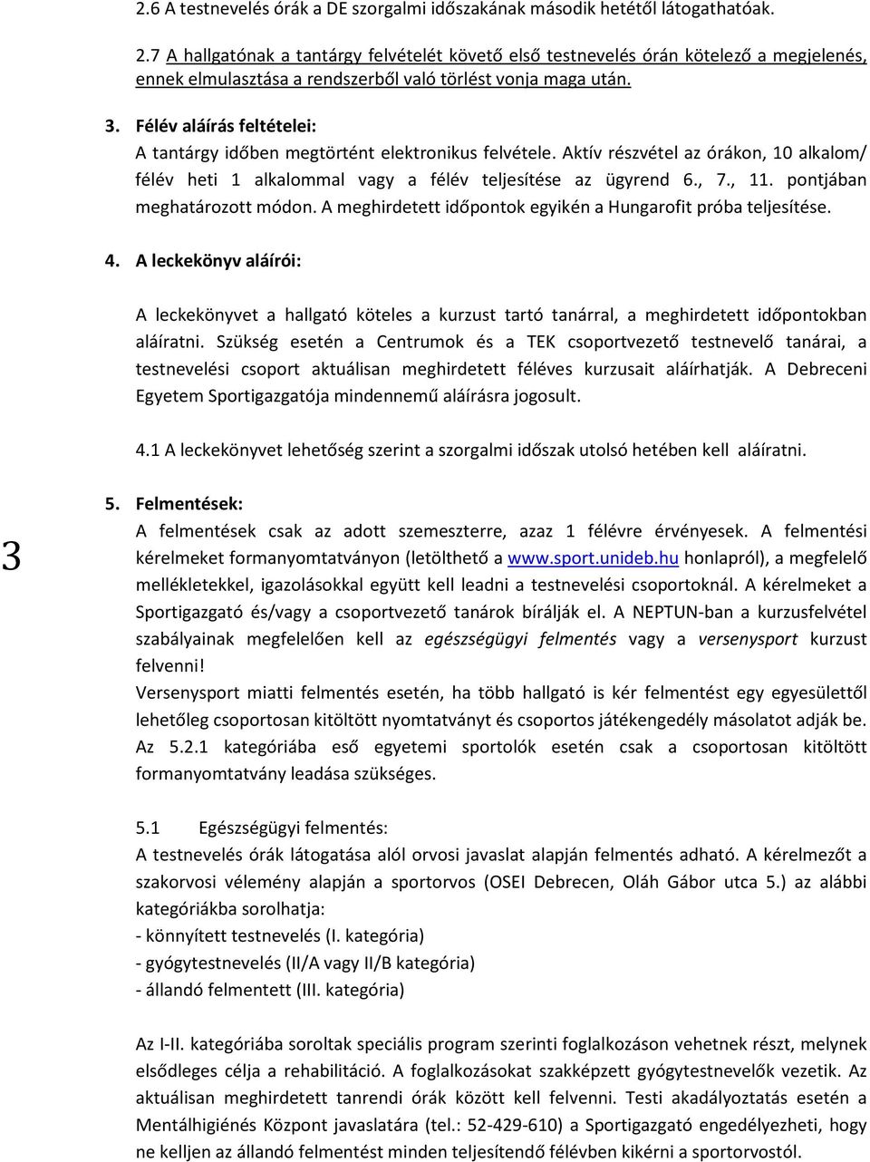 Félév aláírás feltételei: A tantárgy időben megtörtént elektronikus felvétele. Aktív részvétel az órákon, 10 alkalom/ félév heti 1 alkalommal vagy a félév teljesítése az ügyrend 6., 7., 11.