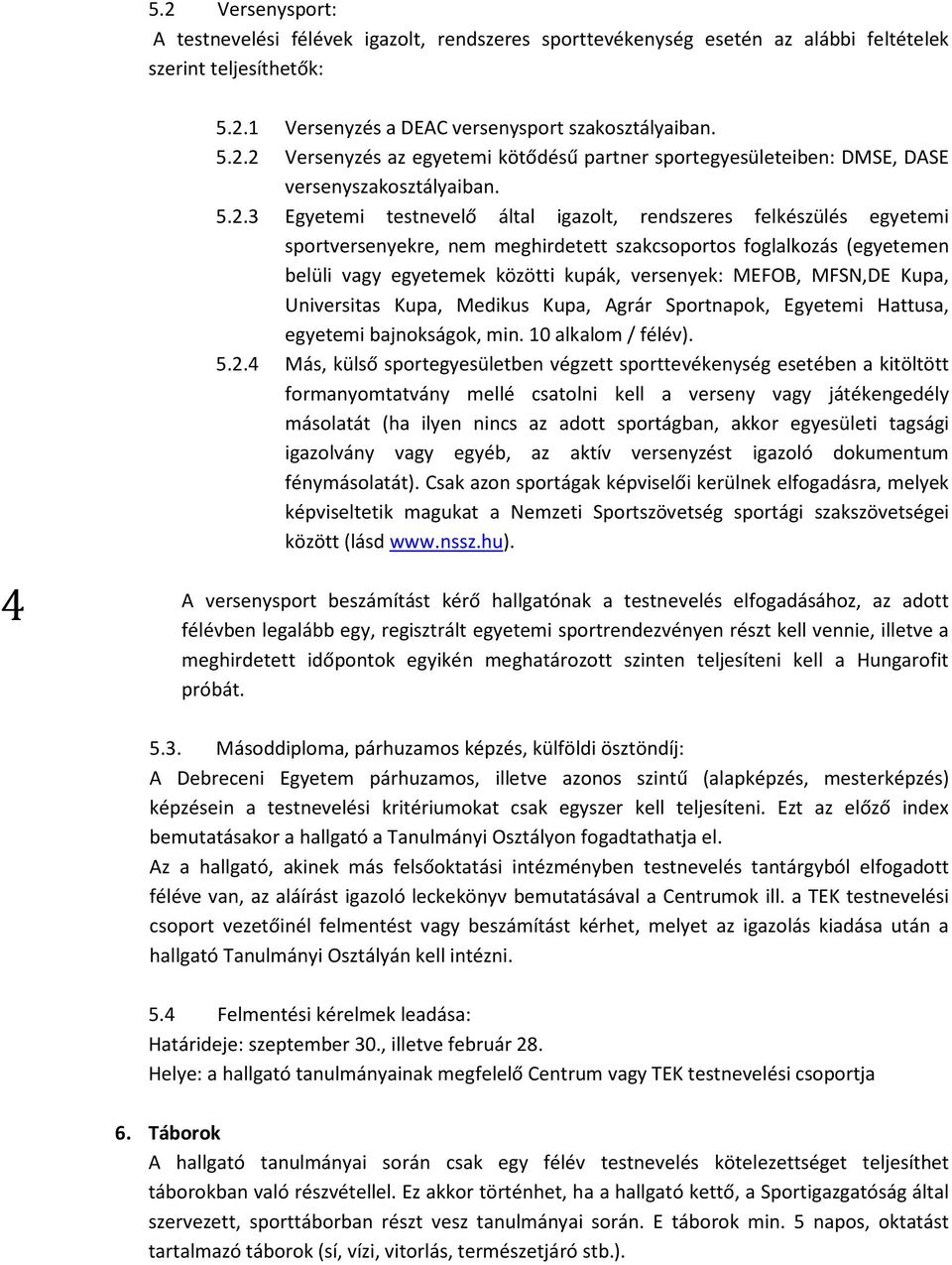 MFSN,DE Kupa, Universitas Kupa, Medikus Kupa, Agrár Sportnapok, Egyetemi Hattusa, egyetemi bajnokságok, min. 10 alkalom / félév). 5.2.