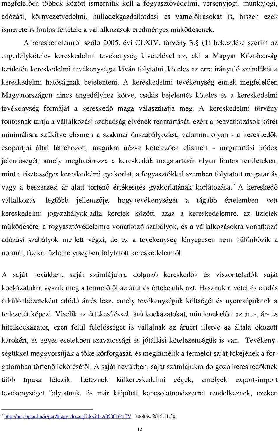 (1) bekezdése szerint az engedélyköteles kereskedelmi tevékenység kivételével az, aki a Magyar Köztársaság területén kereskedelmi tevékenységet kíván folytatni, köteles az erre irányuló szándékát a