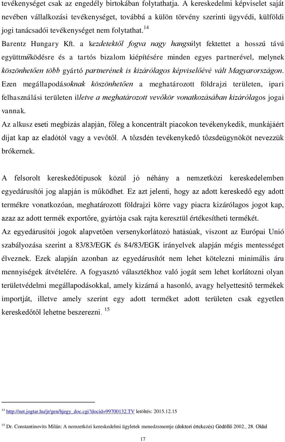 a kezdetektől fogva nagy hangsúlyt fektettet a hosszú távú együttműködésre és a tartós bizalom kiépítésére minden egyes partnerével, melynek köszönhetően több gyártó partnerének is kizárólagos