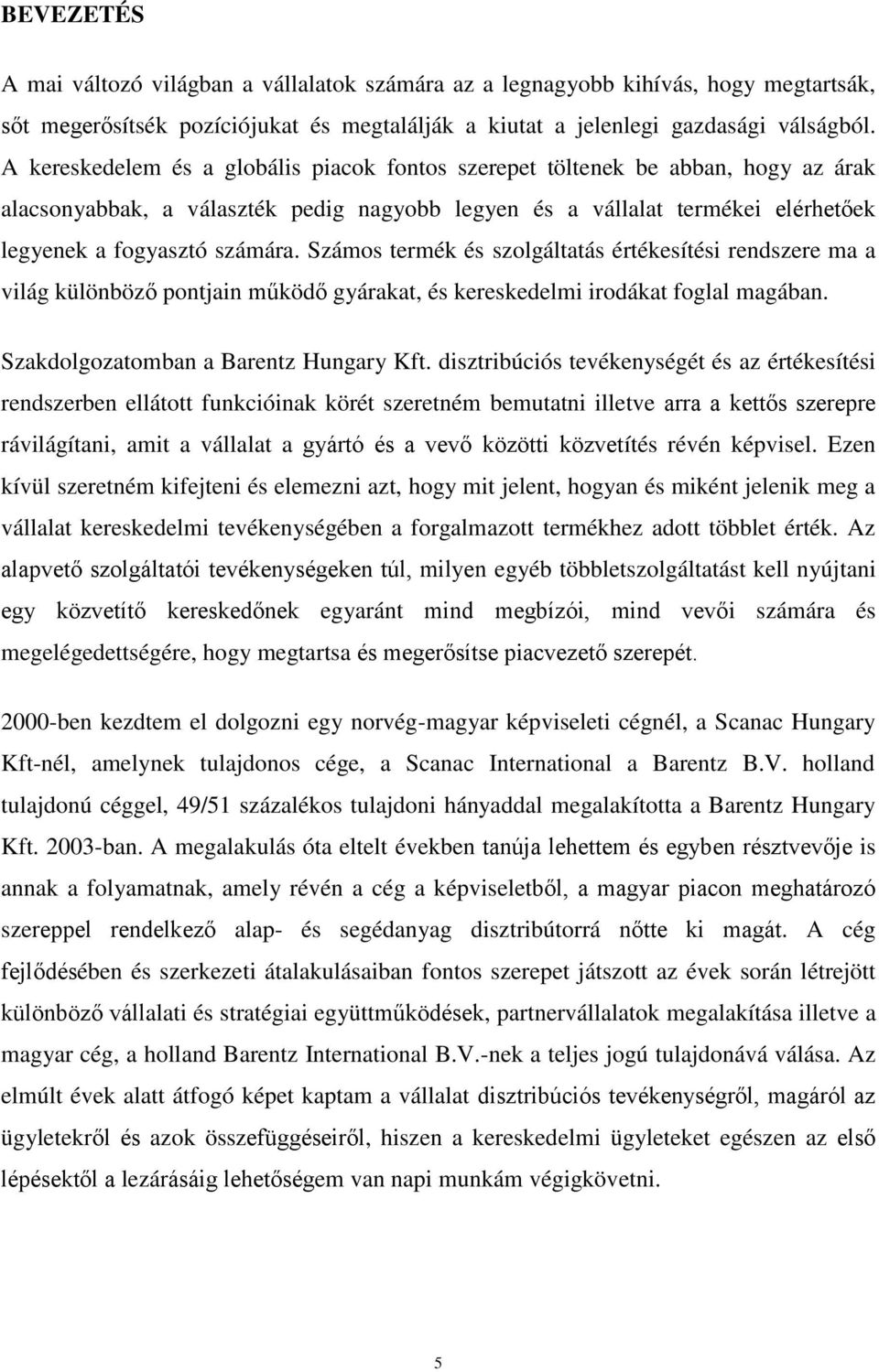 Számos termék és szolgáltatás értékesítési rendszere ma a világ különböző pontjain működő gyárakat, és kereskedelmi irodákat foglal magában. Szakdolgozatomban a Barentz Hungary Kft.