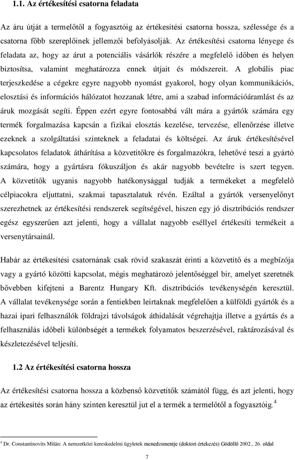 A globális piac terjeszkedése a cégekre egyre nagyobb nyomást gyakorol, hogy olyan kommunikációs, elosztási és információs hálózatot hozzanak létre, ami a szabad információáramlást és az áruk