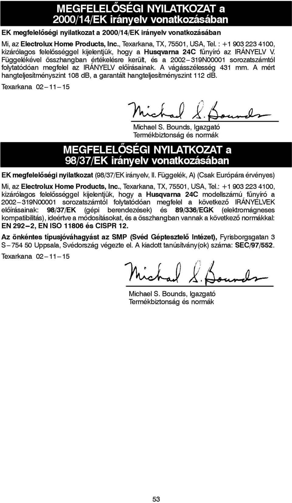 Függelékével összhangban értékelésre került, és a 2002---319N00001 sorozatszámtól folytatódóan megfelel az IRÁNYELV előírásainak. A vágásszélesség 431 mm.