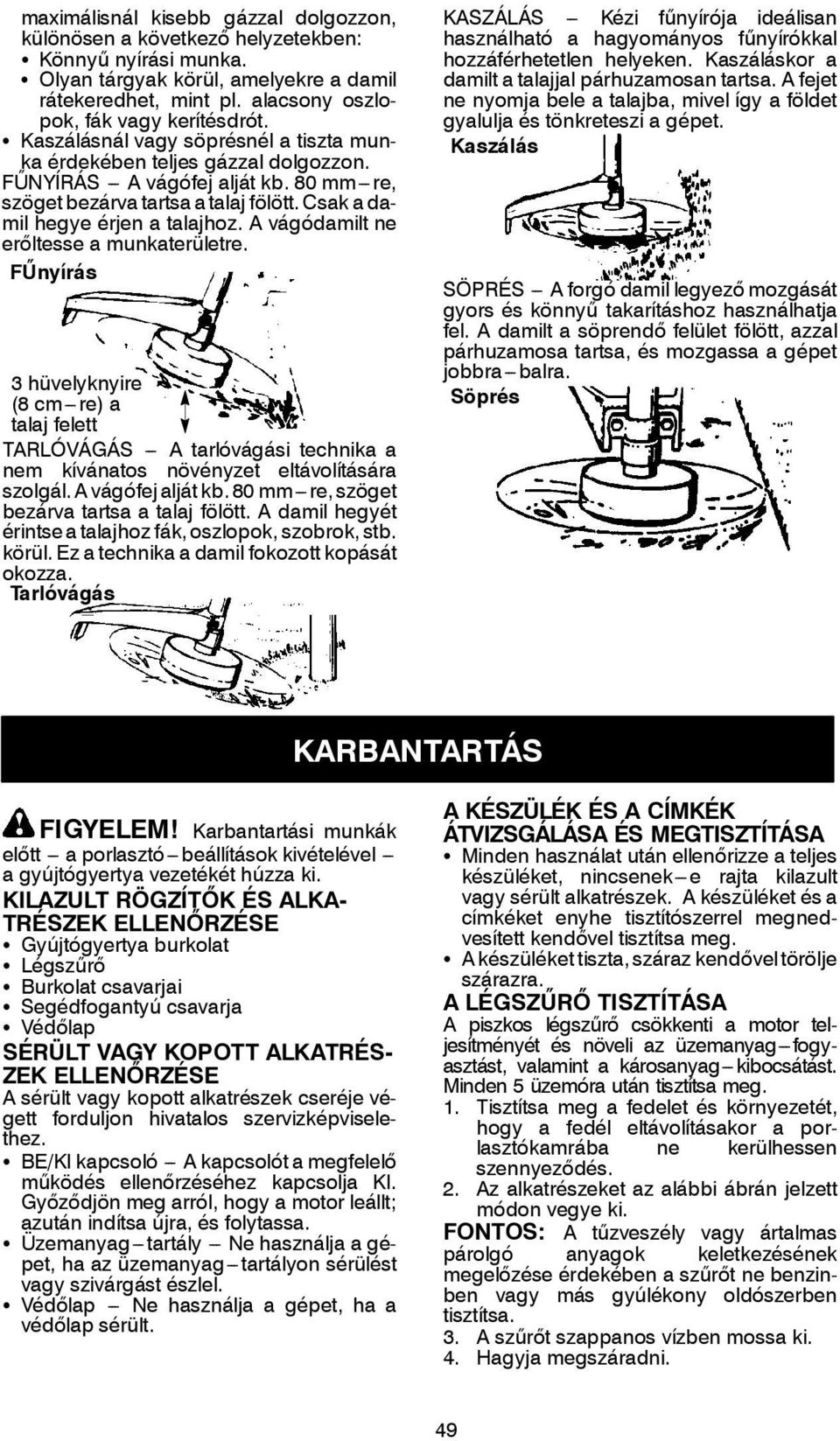 csakadamil hegye érjen a talajhoz. A vágódamilt ne erőltesse a munkaterületre.