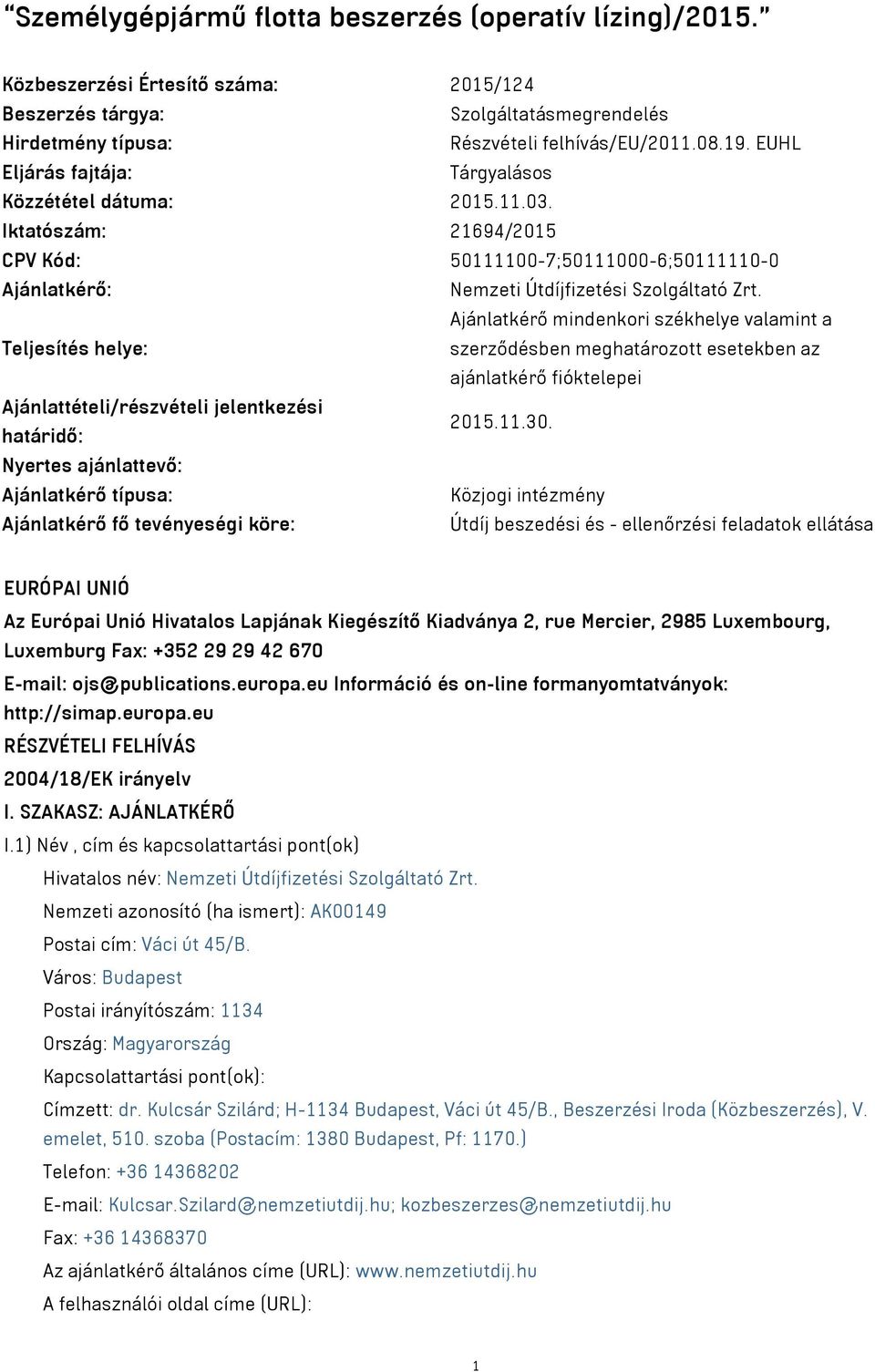 Ajánlatkérő mindenkori székhelye valamint a Teljesítés helye: szerződésben meghatározott esetekben az ajánlatkérő fióktelepei Ajánlattételi/részvételi jelentkezési határidő: 2015.11.30.