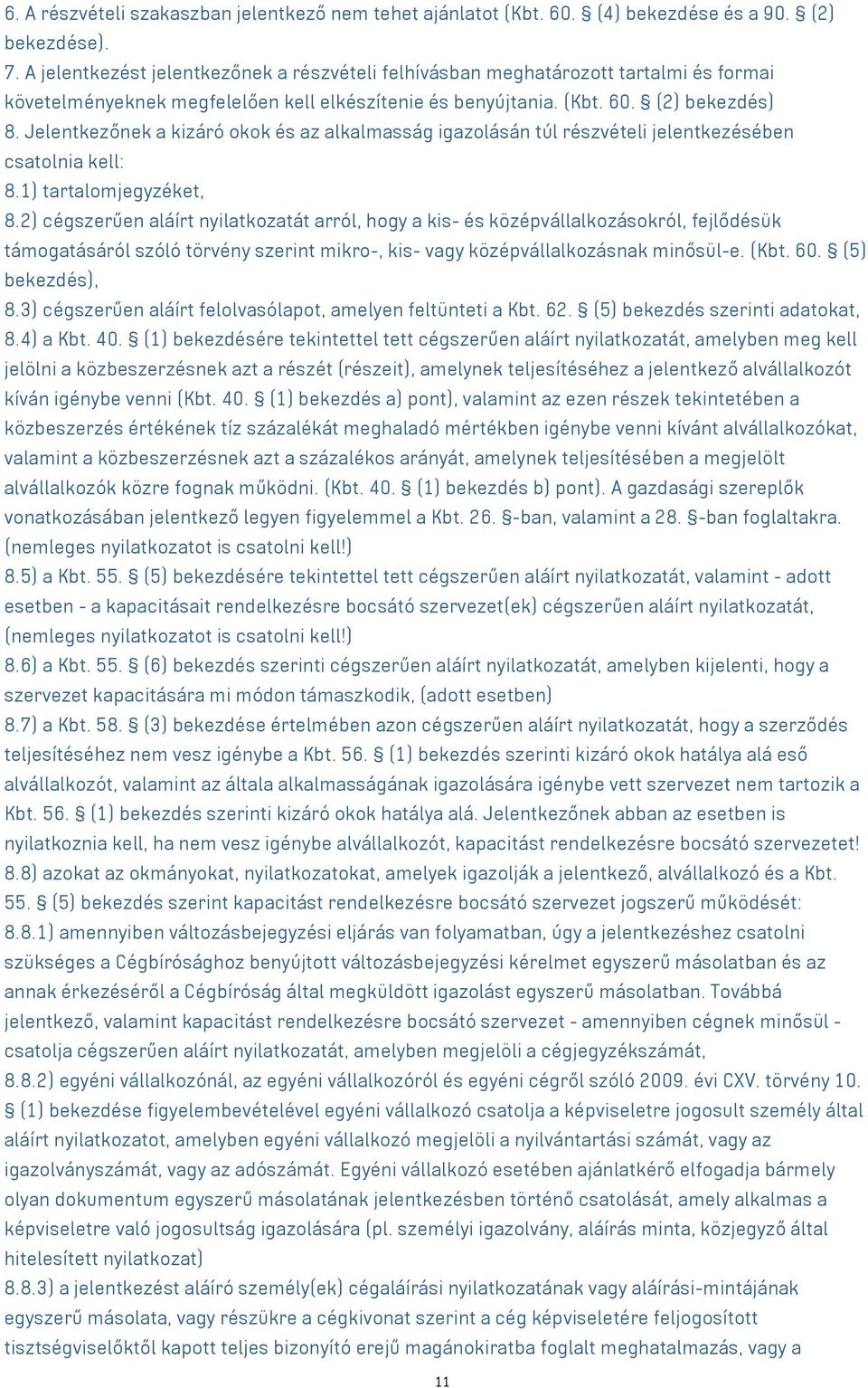 Jelentkezőnek a kizáró okok és az alkalmasság igazolásán túl részvételi jelentkezésében csatolnia kell: 8.1) tartalomjegyzéket, 8.