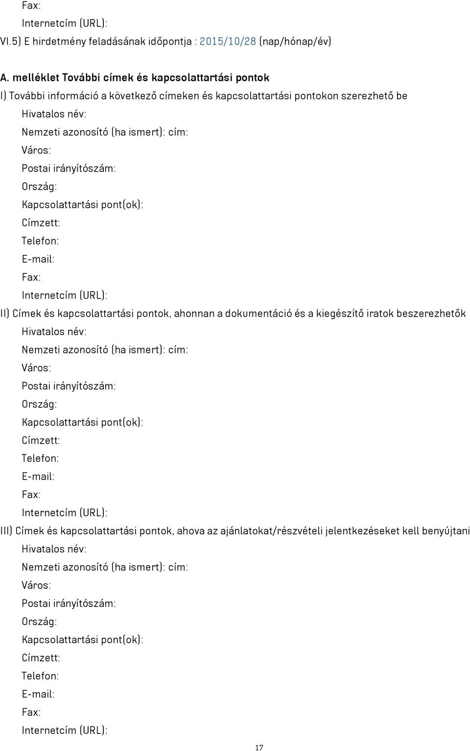 Postai irányítószám: Ország: Kapcsolattartási pont(ok): Címzett: Telefon: E-mail: Fax: Internetcím (URL): II) Címek és kapcsolattartási pontok, ahonnan a dokumentáció és a kiegészítő iratok