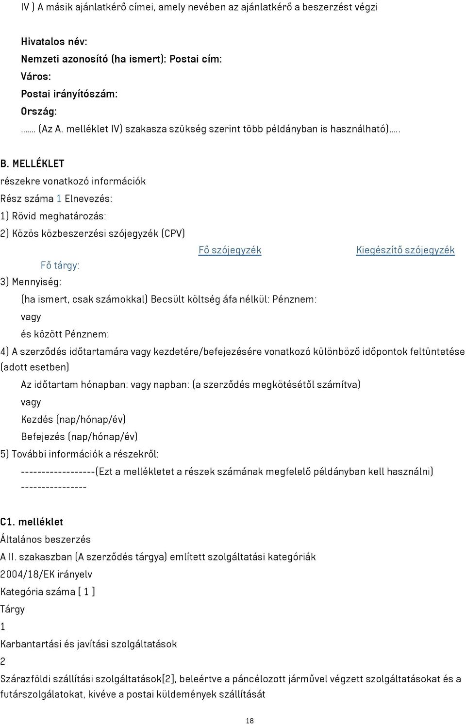 MELLÉKLET részekre vonatkozó információk Rész száma 1 Elnevezés: 1) Rövid meghatározás: 2) Közös közbeszerzési szójegyzék (CPV) Fő szójegyzék Kiegészítő szójegyzék Fő tárgy: 3) Mennyiség: (ha ismert,