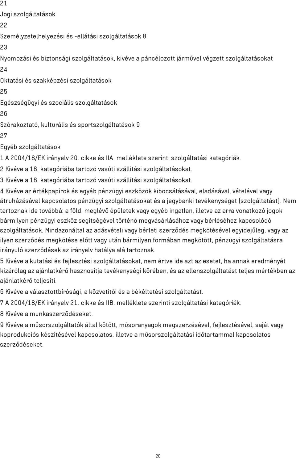 melléklete szerinti szolgáltatási kategóriák. 2 Kivéve a 18. kategóriába tartozó vasúti szállítási szolgáltatásokat.