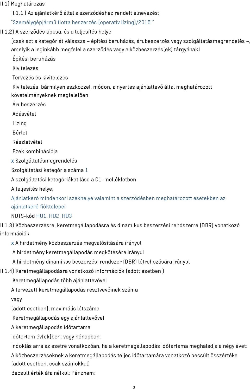 és kivitelezés Kivitelezés, bármilyen eszközzel, módon, a nyertes ajánlattevő által meghatározott követelményeknek megfelelően Árubeszerzés Adásvétel Lízing Bérlet Részletvétel Ezek kombinációja x