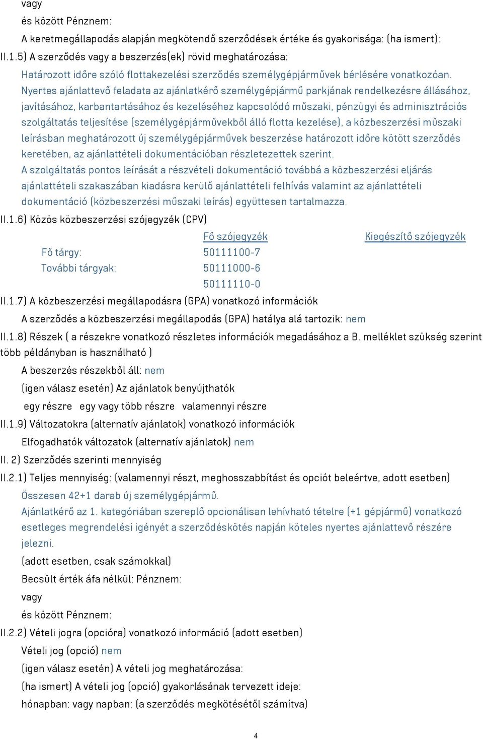 Nyertes ajánlattevő feladata az ajánlatkérő személygépjármű parkjának rendelkezésre állásához, javításához, karbantartásához és kezeléséhez kapcsolódó műszaki, pénzügyi és adminisztrációs