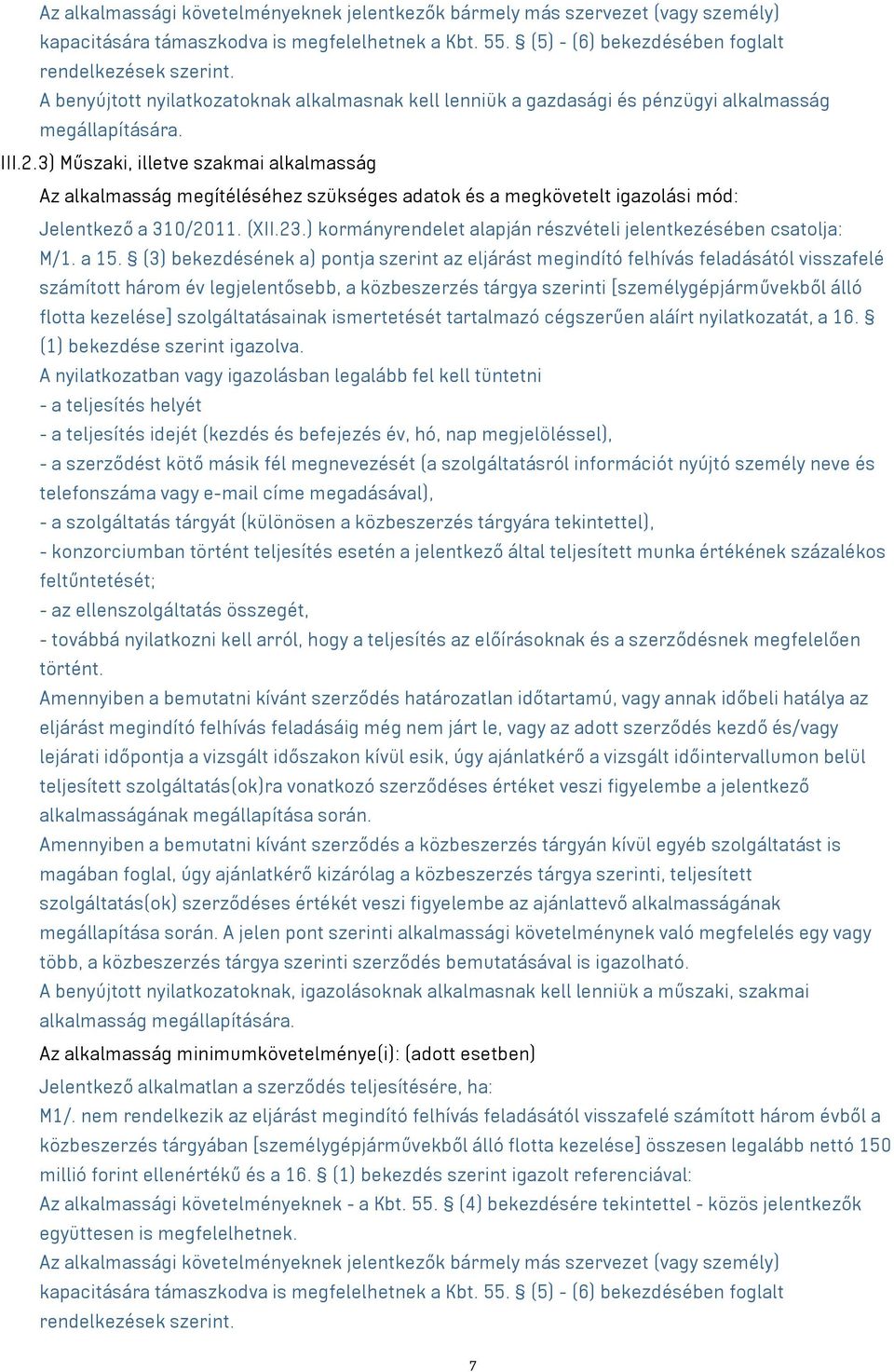 3) Műszaki, illetve szakmai alkalmasság Az alkalmasság megítéléséhez szükséges adatok és a megkövetelt igazolási mód: Jelentkező a 310/2011. (XII.23.