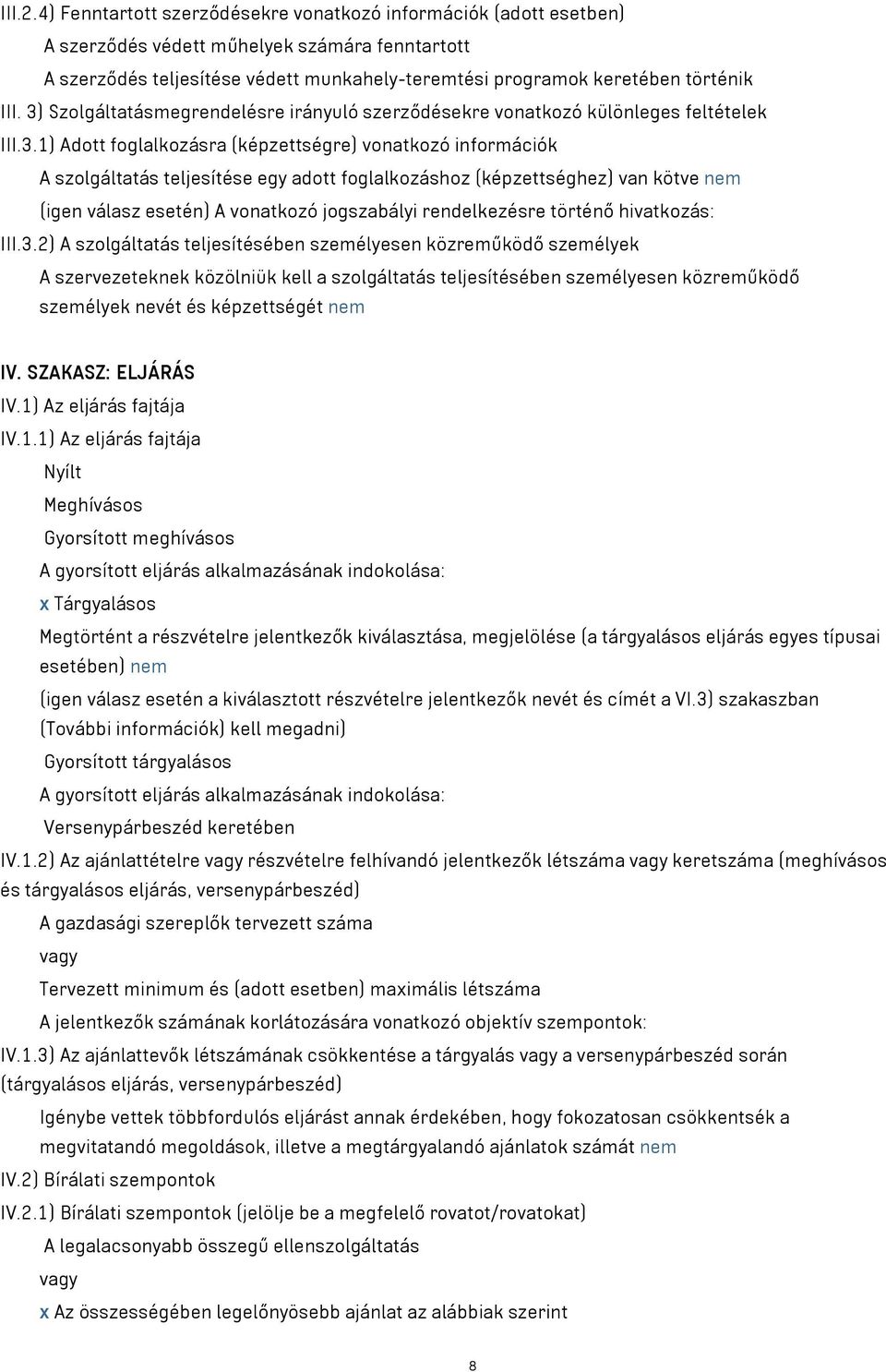 3) Szolgáltatásmegrendelésre irányuló szerződésekre vonatkozó különleges feltételek III.3.1) Adott foglalkozásra (képzettségre) vonatkozó információk A szolgáltatás teljesítése egy adott