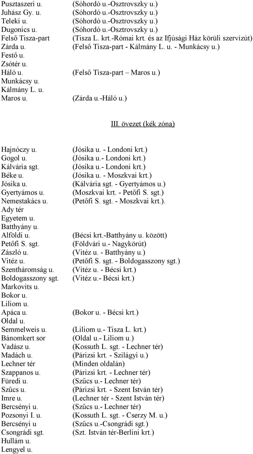 Jósika u. Gyertyámos u. Nemestakács u. Ady tér Egyetem u. Batthyány u. Alföldi u. Petőfi S. sgt. Zászló u. Vitéz u. Szentháromság u. Boldogasszony sgt. Markovits u. Bokor u. Liliom u. Apáca u.