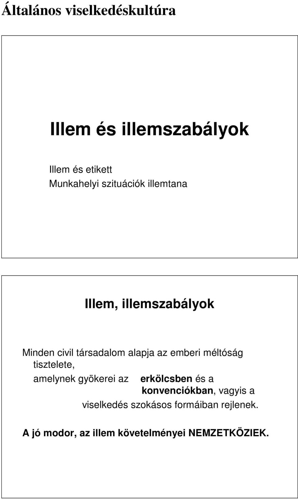 méltóság tisztelete, amelynek gyökerei az erkölcsben és a konvenciókban, vagyis a