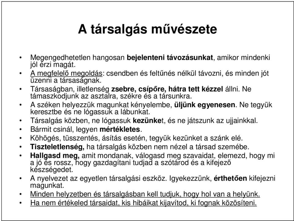 Ne tegyük keresztbe és ne lógassuk a lábunkat. Társalgás közben, ne lógassuk kezünket, és ne játszunk az ujjainkkal. Bármit csinál, legyen mértékletes.