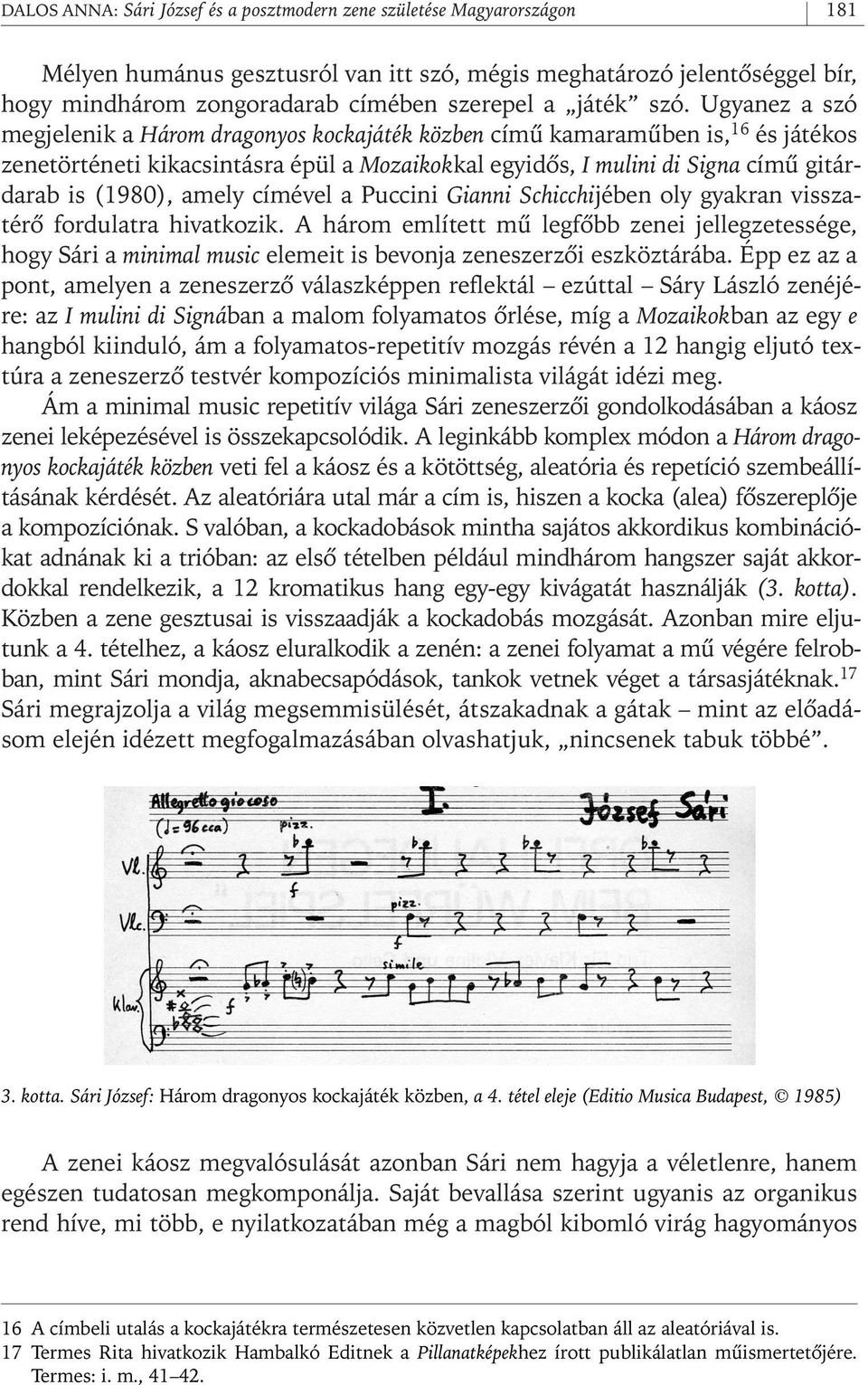 Ugyanez a szó megjelenik a Három dragonyos kockajáték közben címû kamaramûben is, 16 és játékos zenetörténeti kikacsintásra épül a Mozaikokkal egyidôs, I mulini di Signa címû gitárdarab is (1980),