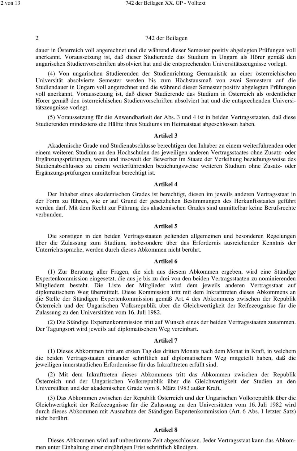(4) Von ungarischen Studierenden der Studienrichtung Germanistik an einer österreichischen Universität absolvierte Semester werden bis zum Höchstausmaß von zwei Semestern auf die Studiendauer in