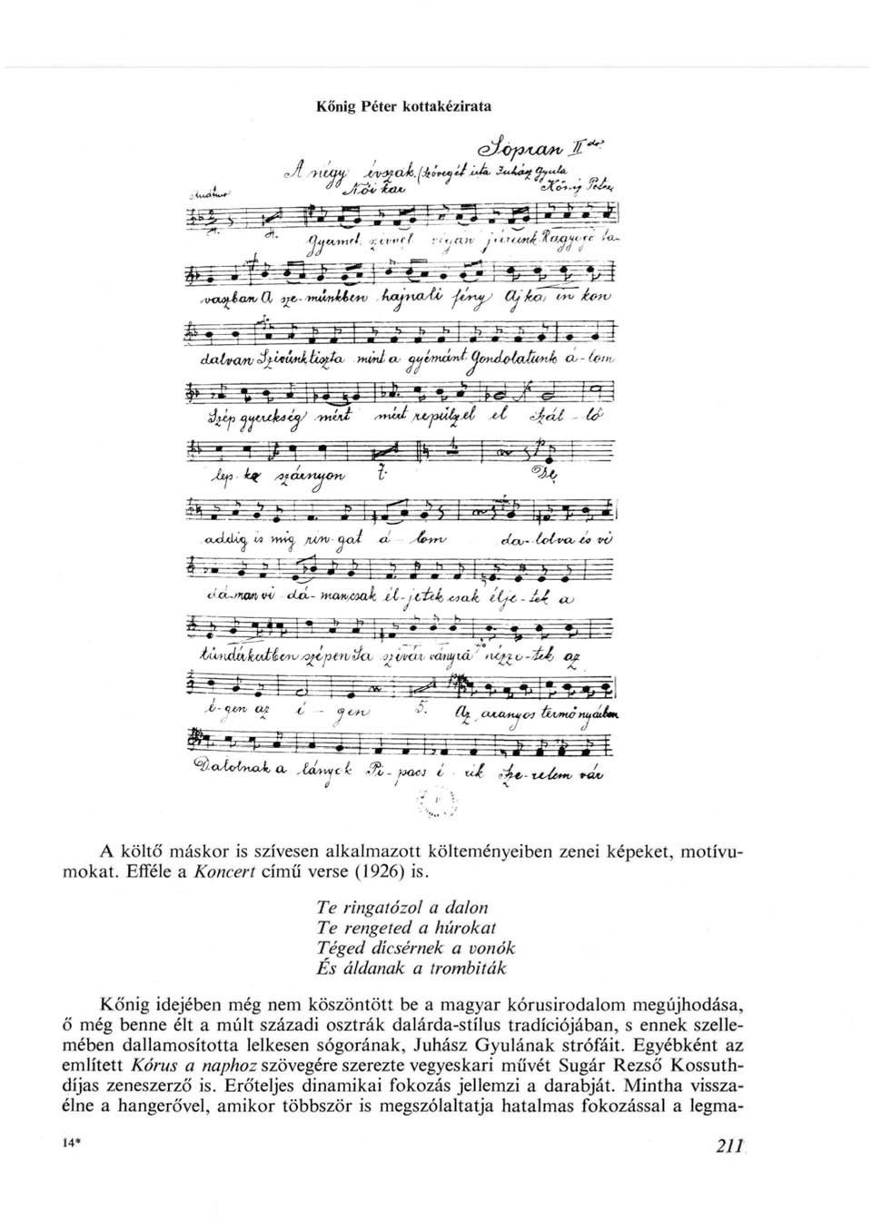 múlt századi osztrák dalárda-stílus tradíciójában, s ennek szellemében dallamosította lelkesen sógorának, Juhász Gyulának strófáit.