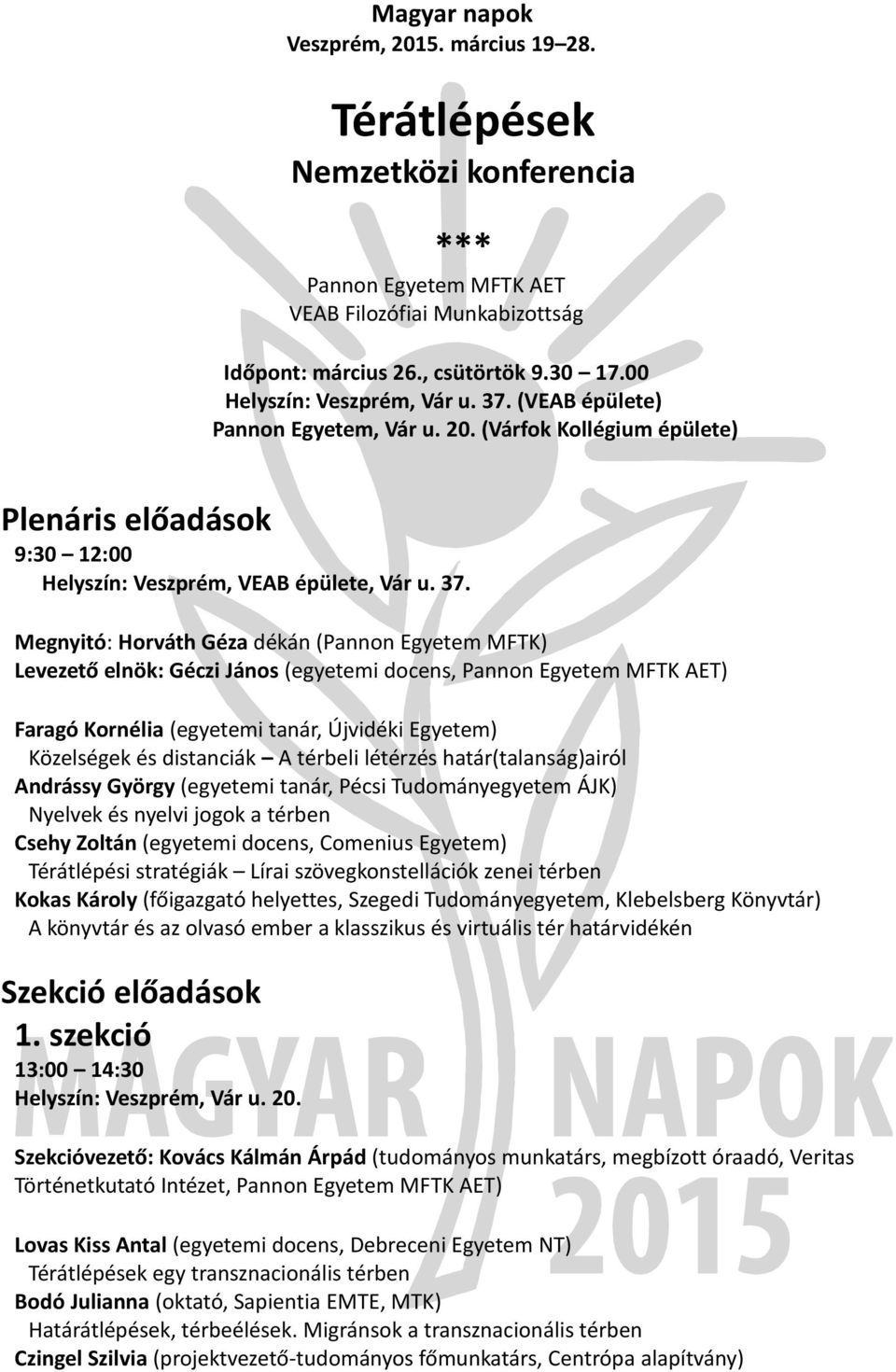 Megnyitó: Horváth Géza dékán (Pannon Egyetem MFTK) Levezető elnök: Géczi János (egyetemi docens, Pannon Egyetem MFTK AET) Faragó Kornélia (egyetemi tanár, Újvidéki Egyetem) Közelségek és distanciák A