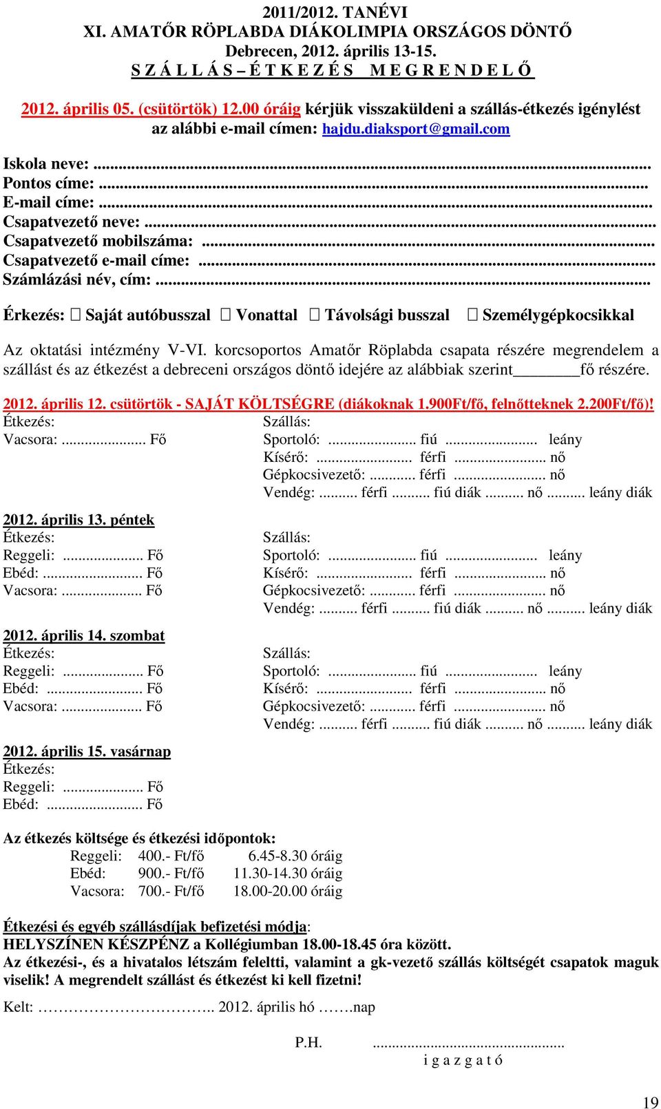 .. Csapatvezető mobilszáma:... Csapatvezető e-mail címe:... Számlázási név, cím:... Érkezés: Saját autóbusszal Vonattal Távolsági busszal Személygépkocsikkal Az oktatási intézmény V-VI.