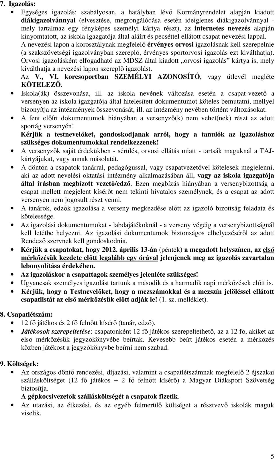 A nevezési lapon a korosztálynak megfelelő érvényes orvosi igazolásnak kell szerepelnie (a szakszövetségi igazolványban szereplő, érvényes sportorvosi igazolás ezt kiválthatja).