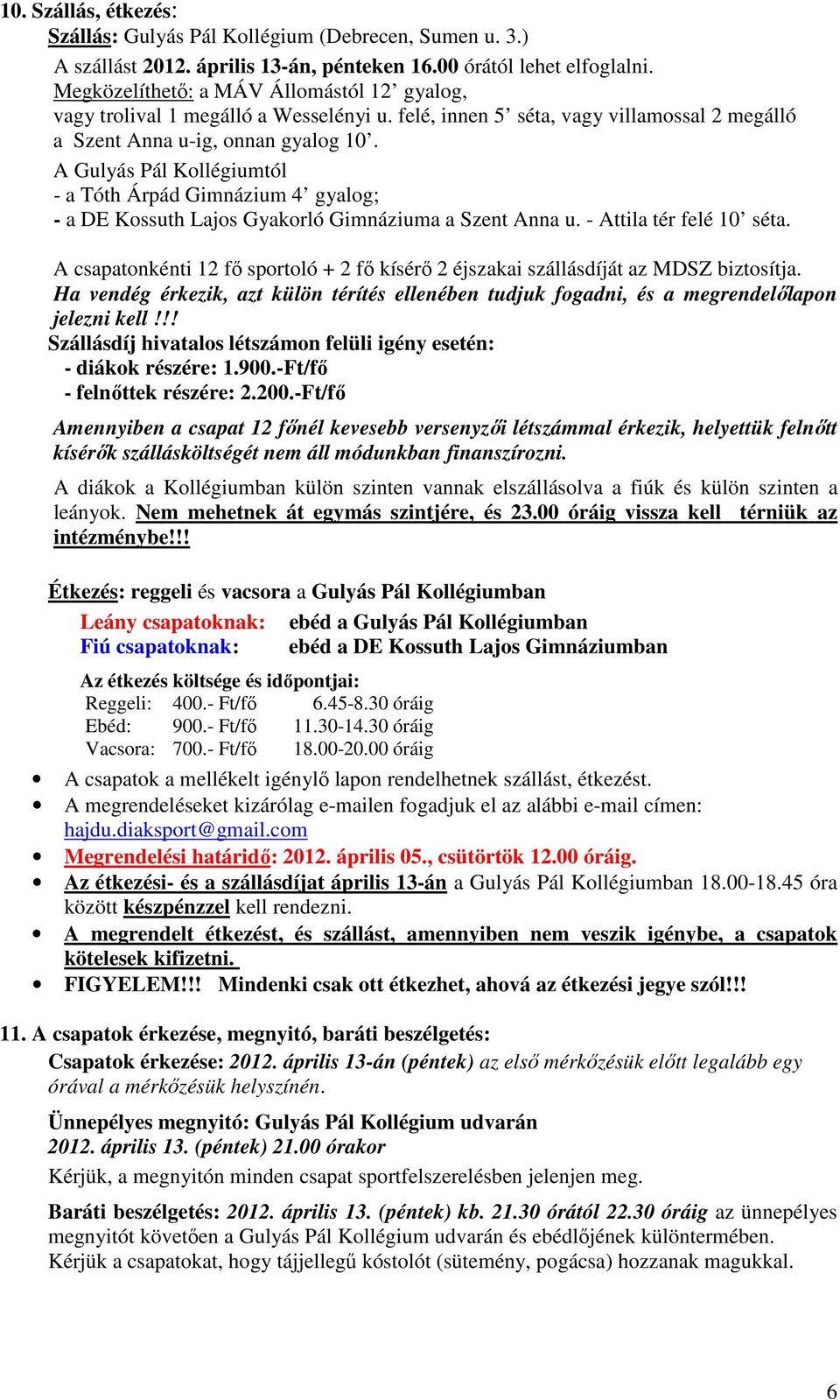 A Gulyás Pál Kollégiumtól - a Tóth Árpád Gimnázium 4 gyalog; - a DE Kossuth Lajos Gyakorló Gimnáziuma a Szent Anna u. - Attila tér felé 0 séta.