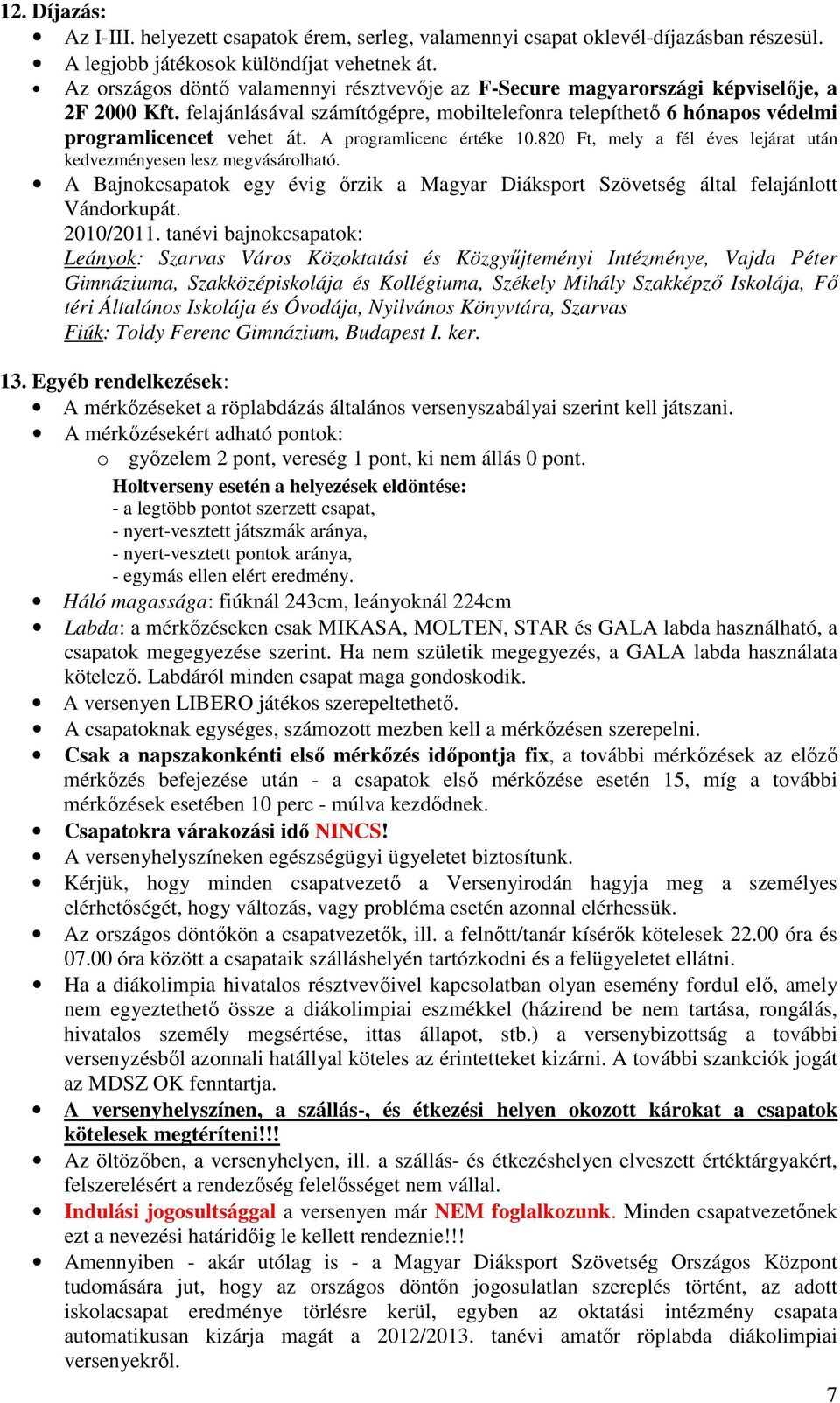 A programlicenc értéke 0.80 Ft, mely a fél éves lejárat után kedvezményesen lesz megvásárolható. A Bajnokcsapatok egy évig őrzik a Magyar Diáksport Szövetség által felajánlott Vándorkupát. 00/0.