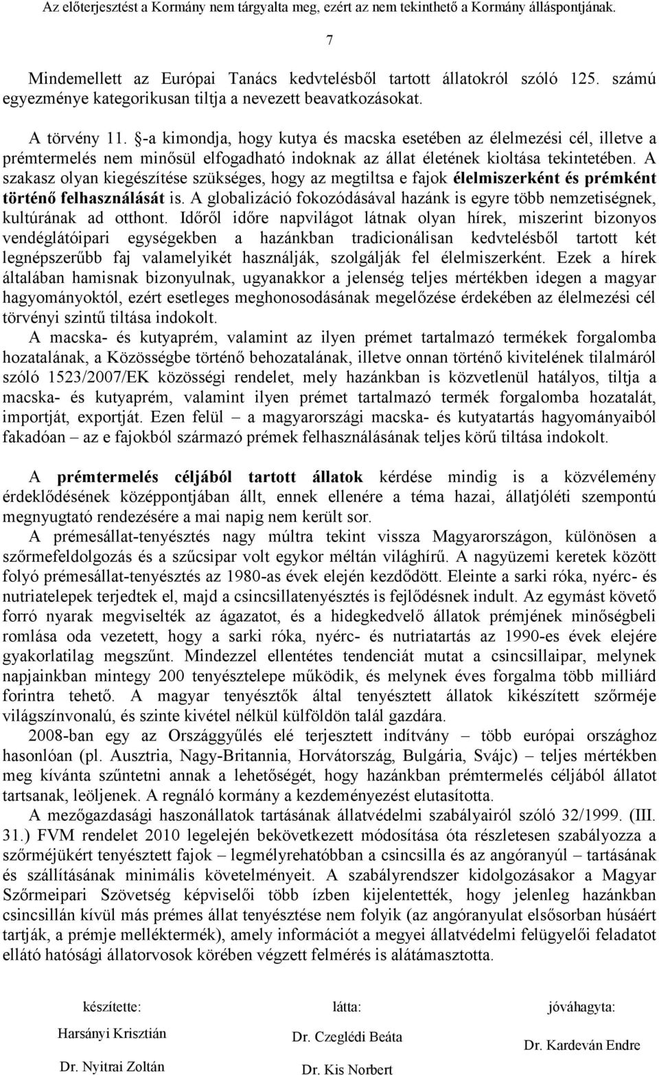 A szakasz olyan kiegészítése szükséges, hogy az megtiltsa e fajok élelmiszerként és prémként történő felhasználását is.