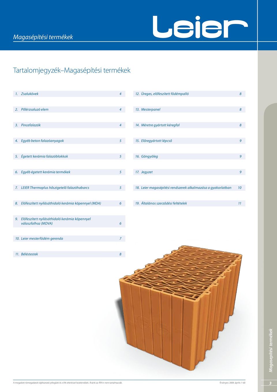 Egyéb égetett kerámia termékek 5 17. Jegyzet 9 7. LEIER Thermoplus hőszigetelő falazóhabarcs 5 18. Leier magasépítési rendszerek alkalmazása a gyakorlatban 10 8.