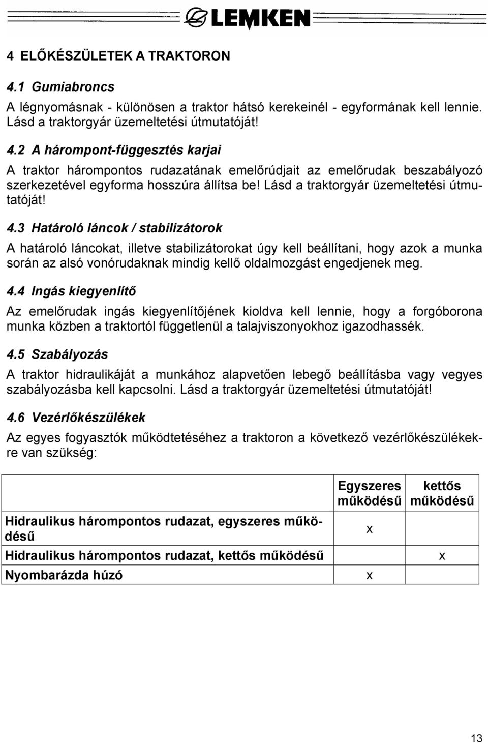 3 Határoló láncok / stabilizátorok A határoló láncokat, illetve stabilizátorokat úgy kell beállítani, hogy azok a munka során az alsó vonórudaknak mindig kellő oldalmozgást engedjenek meg. 4.