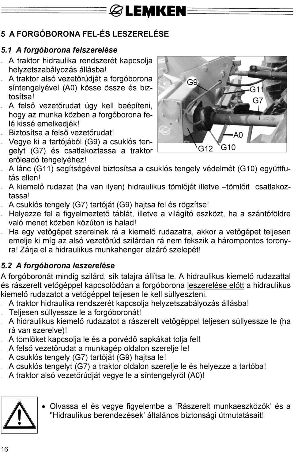 Biztosítsa a felső vezetőrudat! Vegye ki a tartójából (G9) a csuklós tengelyt (G7) és csatlakoztassa a traktor erőleadó tengelyéhez!