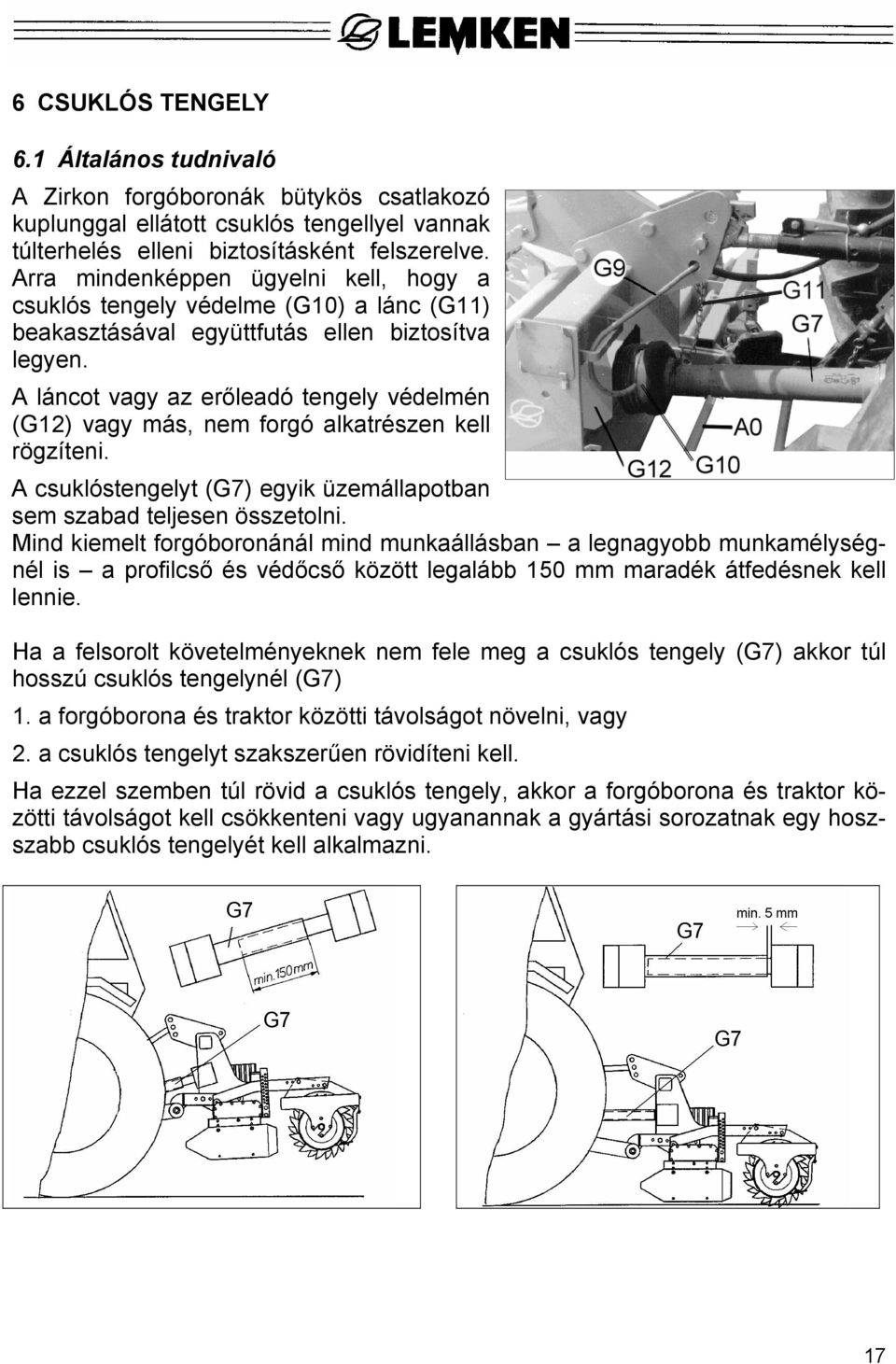 A láncot vagy az erőleadó tengely védelmén (G12) vagy más, nem forgó alkatrészen kell rögzíteni. A csuklóstengelyt (G7) egyik üzemállapotban sem szabad teljesen összetolni.