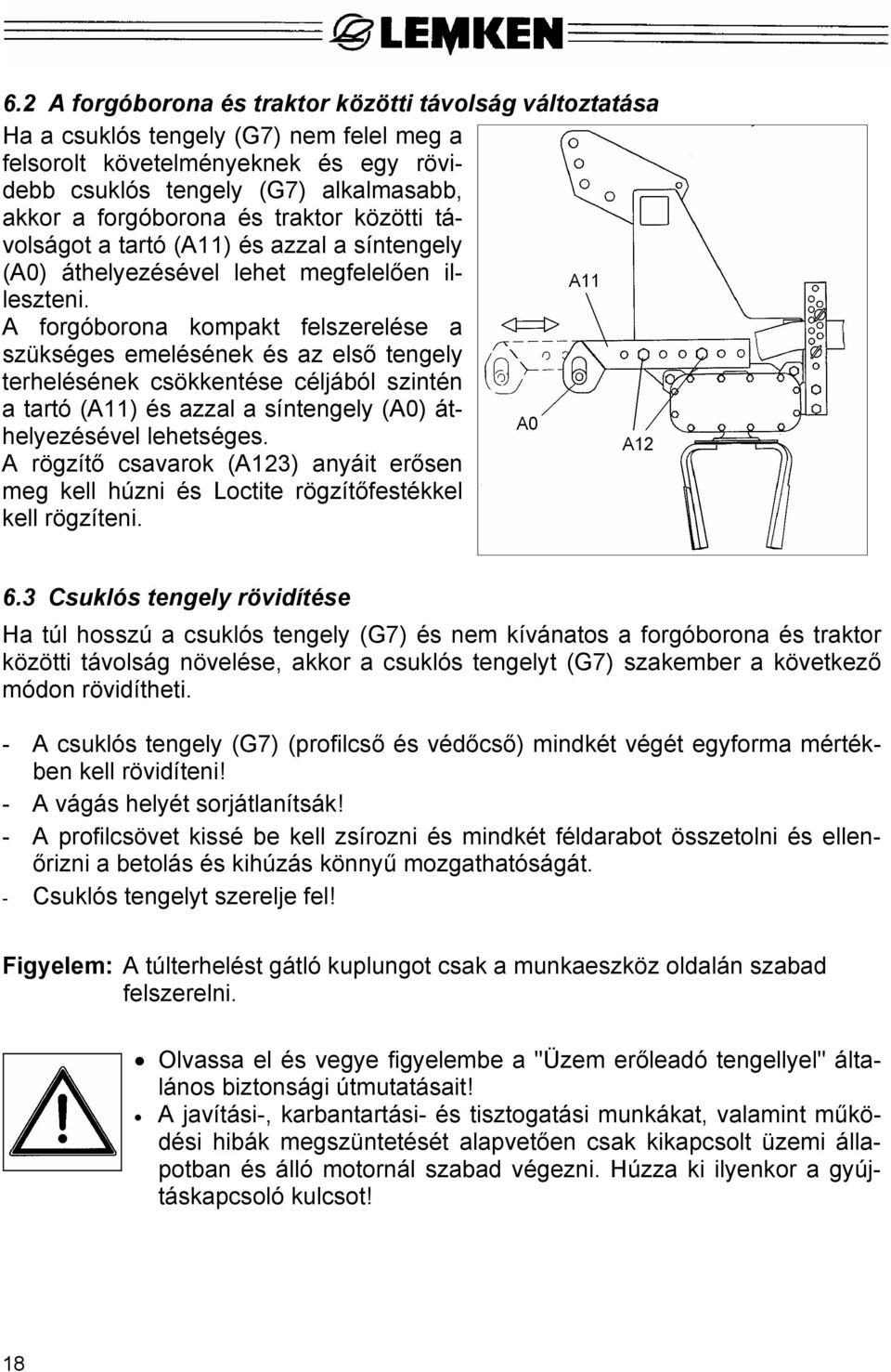 A forgóborona kompakt felszerelése a szükséges emelésének és az első tengely terhelésének csökkentése céljából szintén a tartó (A11) és azzal a síntengely (A0) áthelyezésével lehetséges.