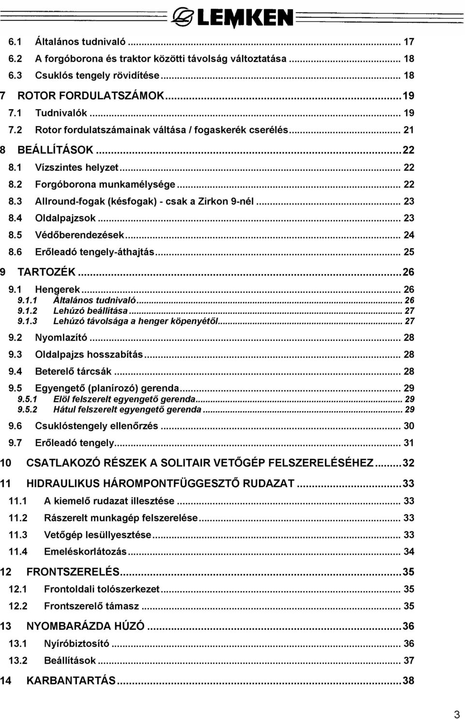 .. 23 8.4 Oldalpajzsok... 23 8.5 Védőberendezések... 24 8.6 Erőleadó tengely-áthajtás... 25 9 TARTOZÉK...26 9.1 Hengerek... 26 9.1.1 Általános tudnivaló... 26 9.1.2 Lehúzó beállítása...27 9.1.3 Lehúzó távolsága a henger köpenyétől.