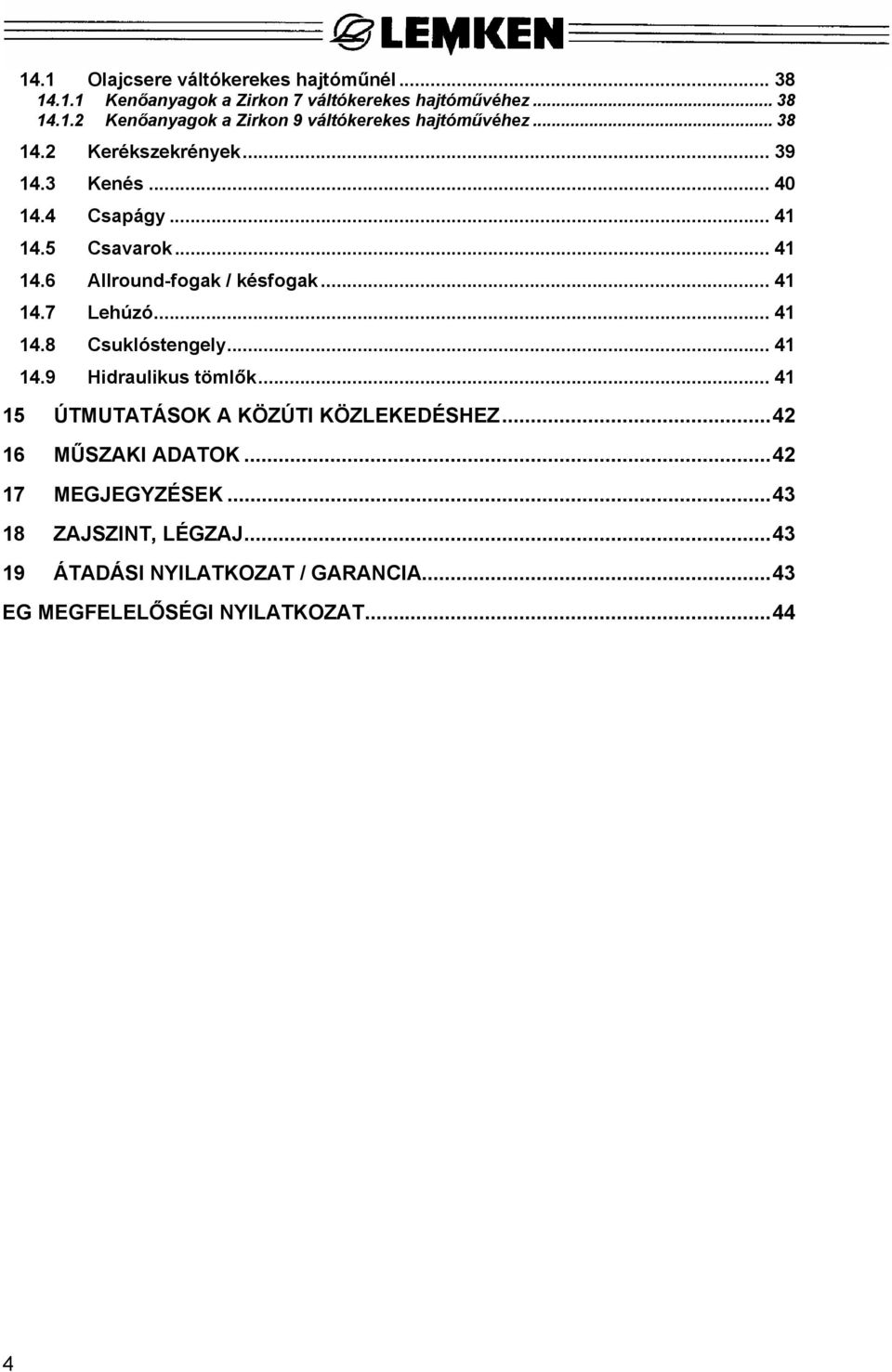 .. 41 14.8 Csuklóstengely... 41 14.9 Hidraulikus tömlők... 41 15 ÚTMUTATÁSOK A KÖZÚTI KÖZLEKEDÉSHEZ...42 16 MŰSZAKI ADATOK.