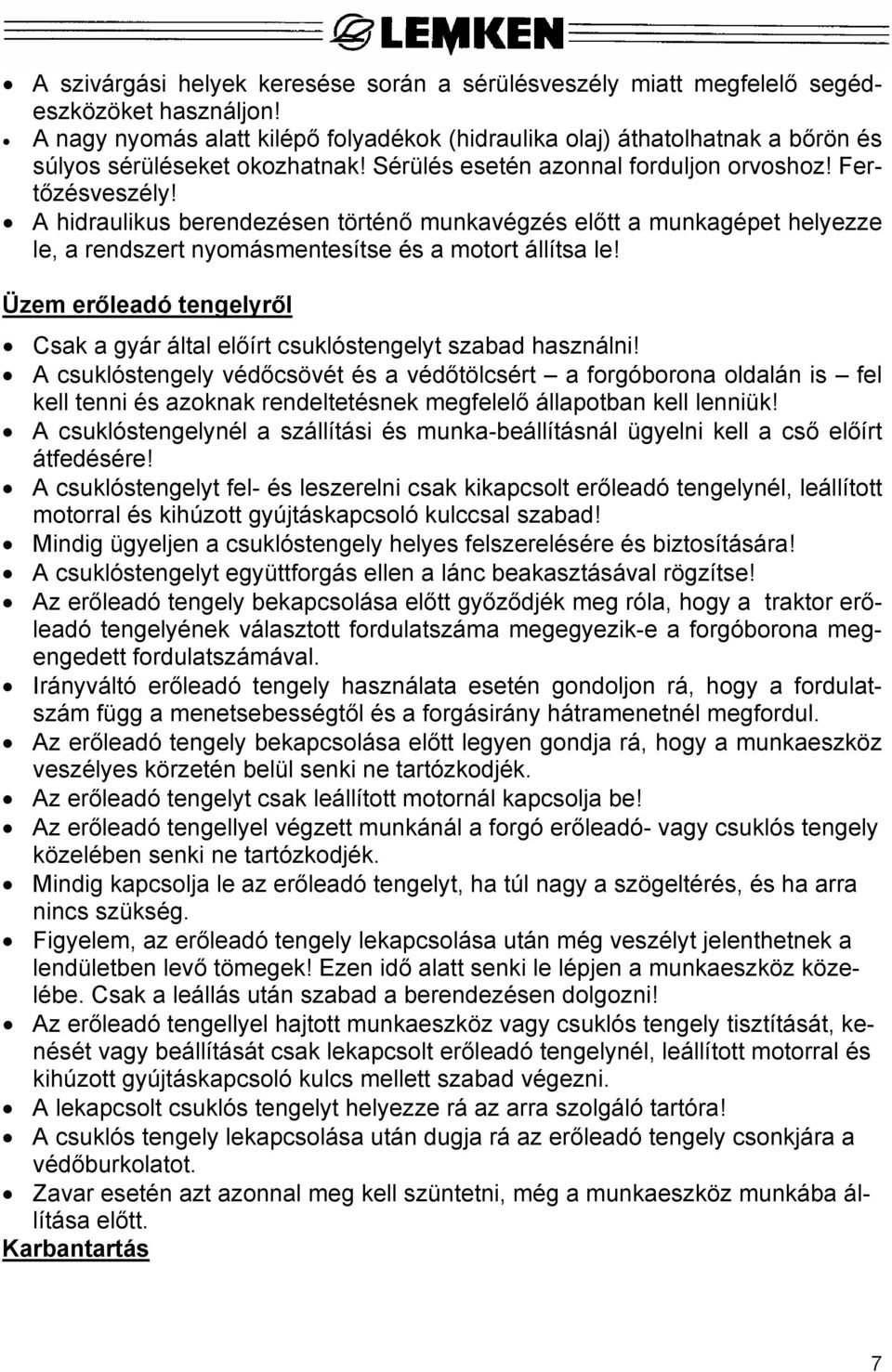 A hidraulikus berendezésen történő munkavégzés előtt a munkagépet helyezze le, a rendszert nyomásmentesítse és a motort állítsa le!