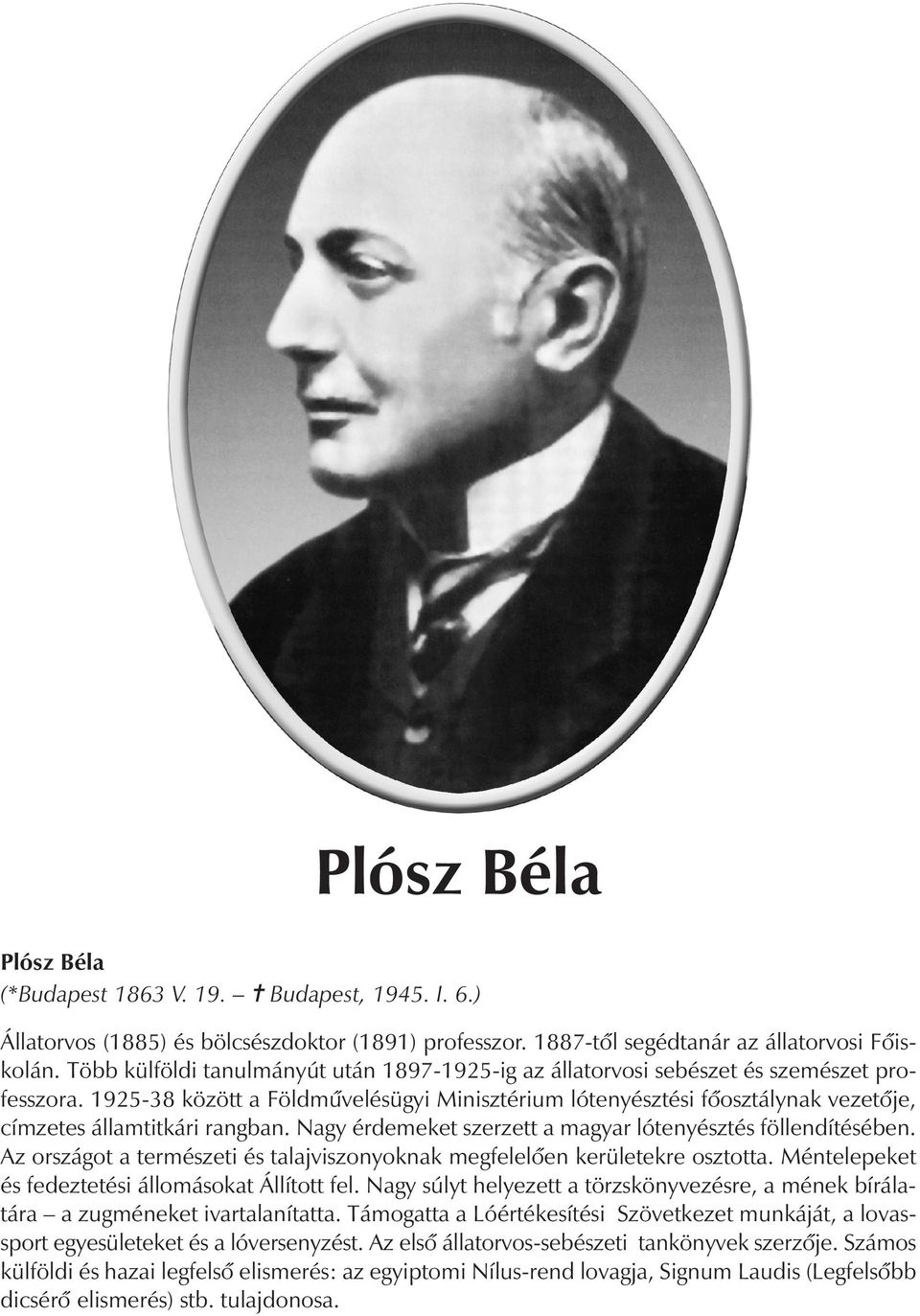 1925-38 között a Földmûvelésügyi Minisztérium lótenyésztési fôosztálynak vezetôje, címzetes államtitkári rangban. Nagy érdemeket szerzett a magyar lótenyésztés föllendítésében.