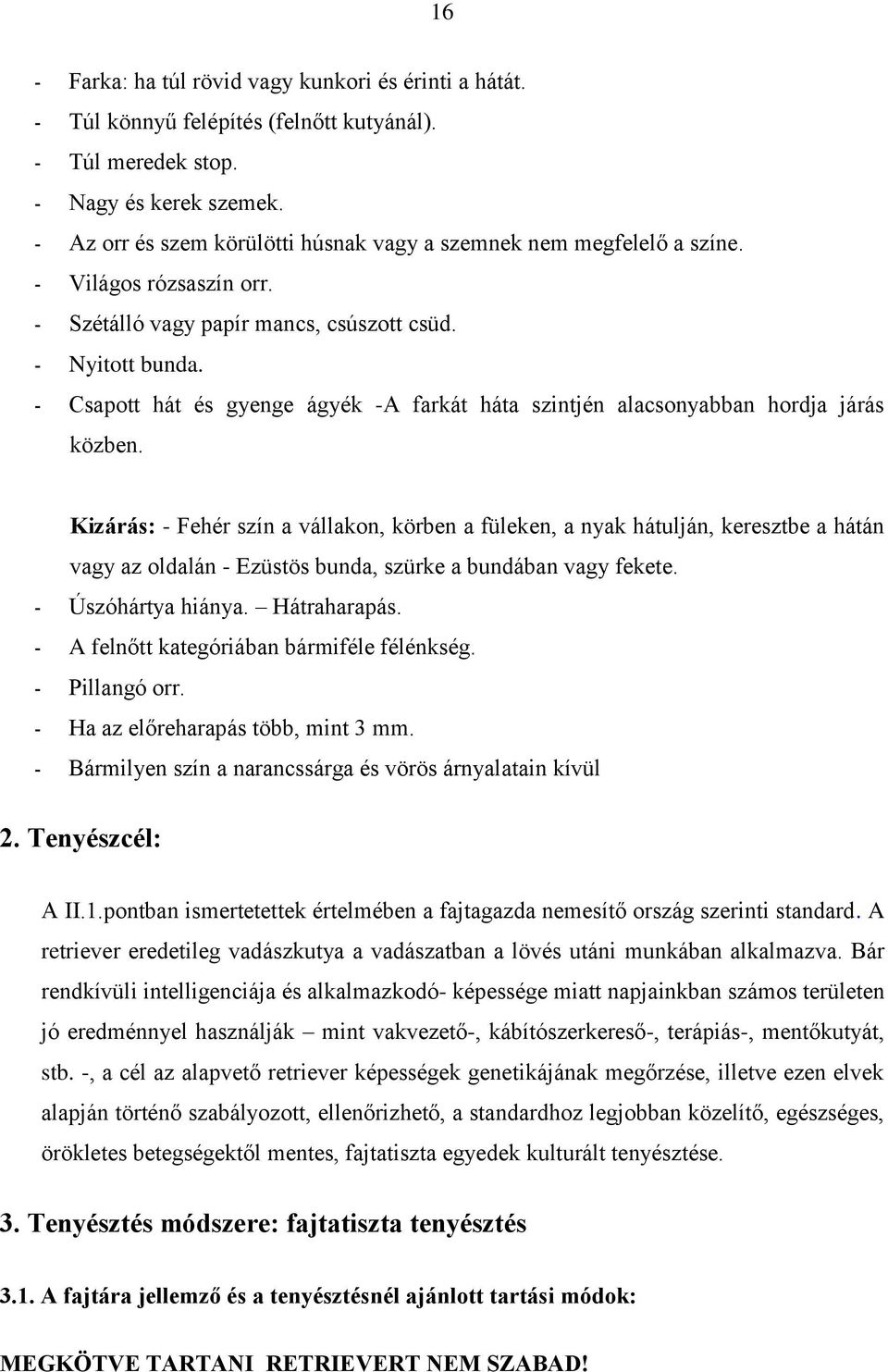 - Csapott hát és gyenge ágyék -A farkát háta szintjén alacsonyabban hordja járás közben.
