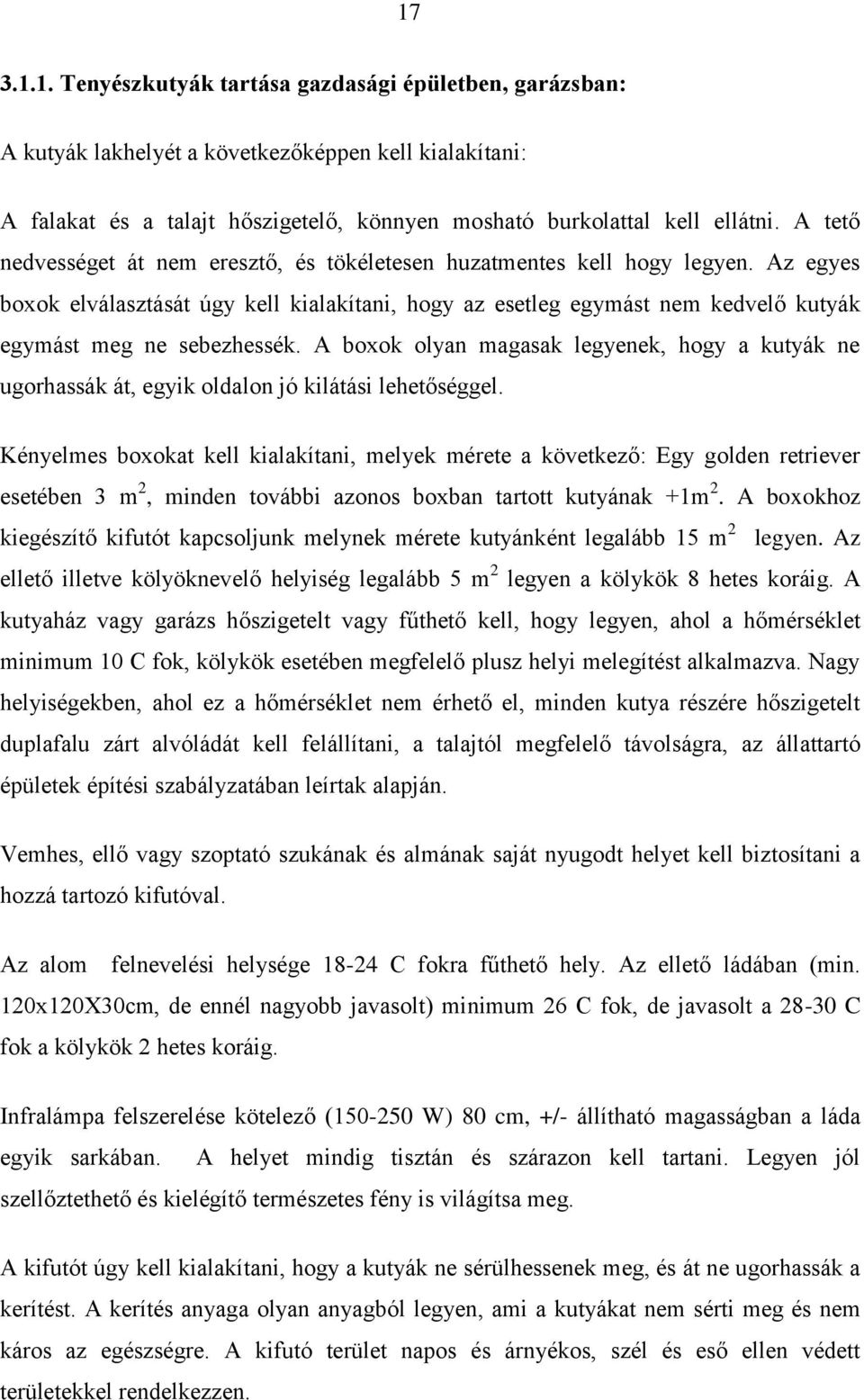 Az egyes boxok elválasztását úgy kell kialakítani, hogy az esetleg egymást nem kedvelő kutyák egymást meg ne sebezhessék.
