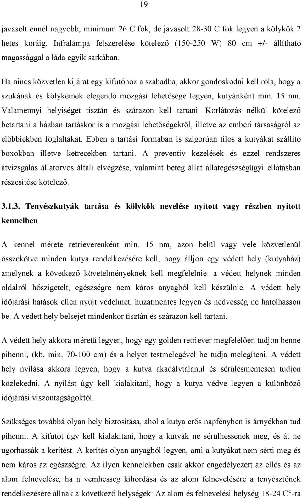 Ha nincs közvetlen kijárat egy kifutóhoz a szabadba, akkor gondoskodni kell róla, hogy a szukának és kölykeinek elegendő mozgási lehetősége legyen, kutyánként min. 15 nm.