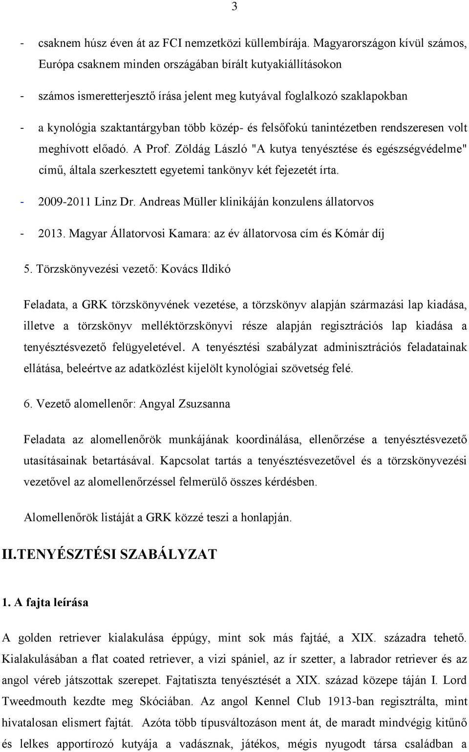 közép- és felsőfokú tanintézetben rendszeresen volt meghívott előadó. A Prof. Zöldág László "A kutya tenyésztése és egészségvédelme" című, általa szerkesztett egyetemi tankönyv két fejezetét írta.