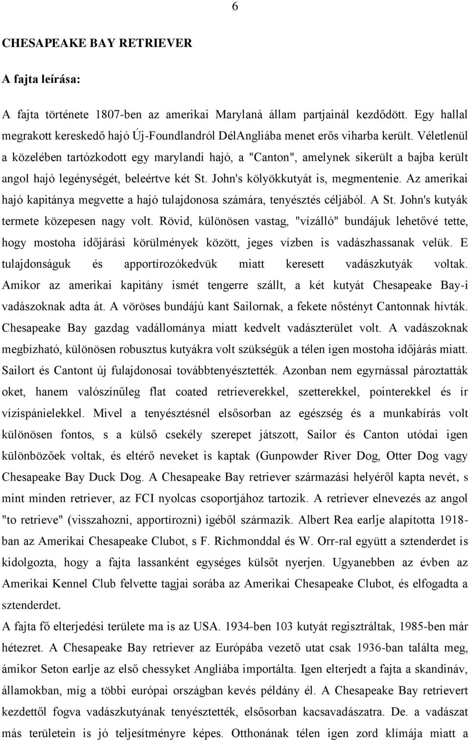 Véletlenül a közelében tartózkodott egy marylandi hajó, a "Canton", amelynek sikerült a bajba került angol hajó legénységét, beleértve két St. John's kölyökkutyát is, megmentenie.