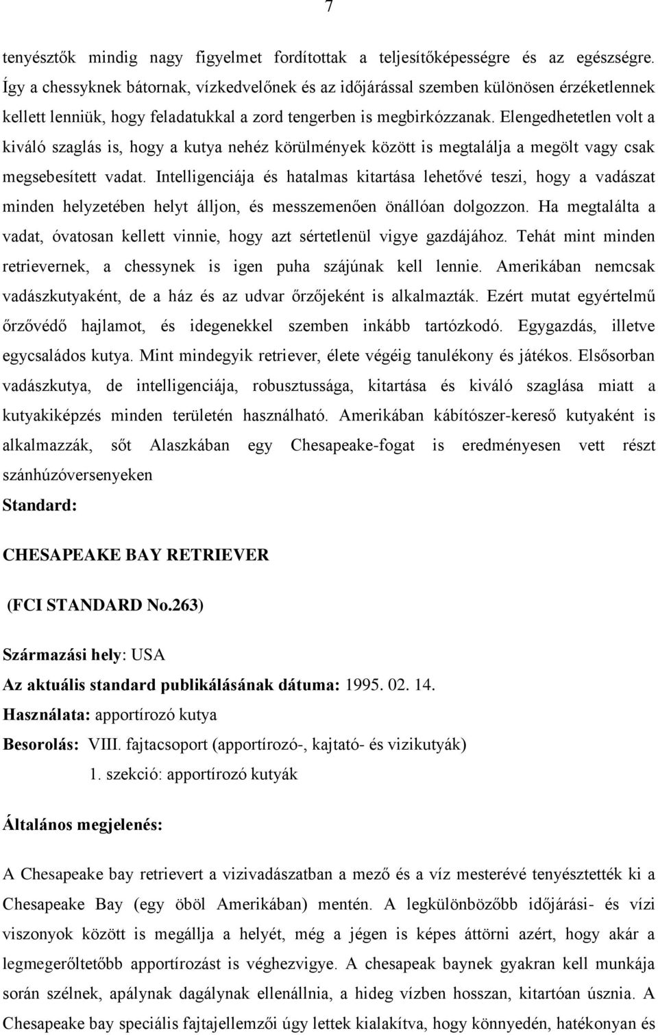 Elengedhetetlen volt a kiváló szaglás is, hogy a kutya nehéz körülmények között is megtalálja a megölt vagy csak megsebesített vadat.